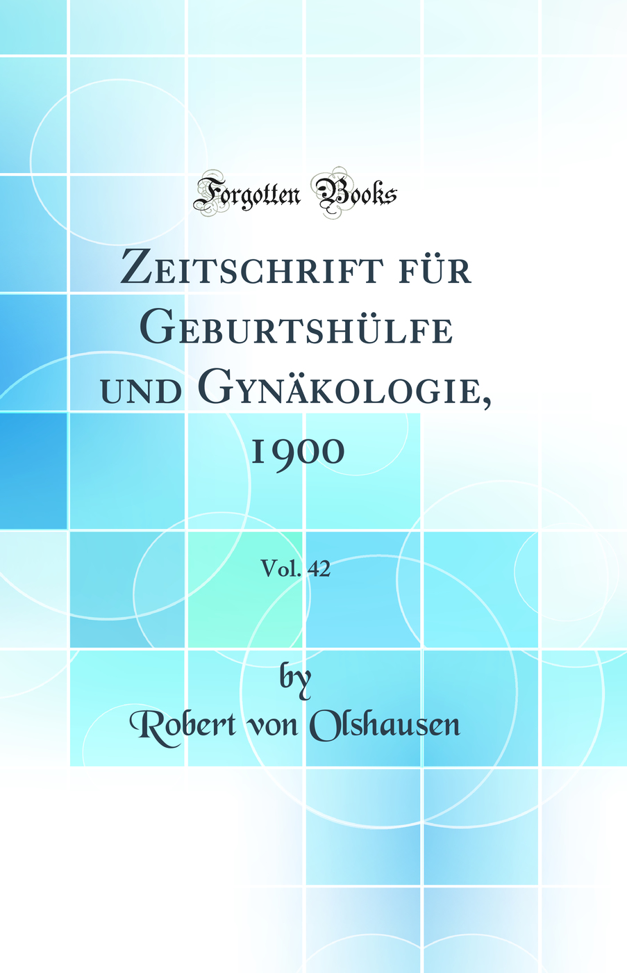 Zeitschrift für Geburtshülfe und Gynäkologie, 1900, Vol. 42 (Classic Reprint)