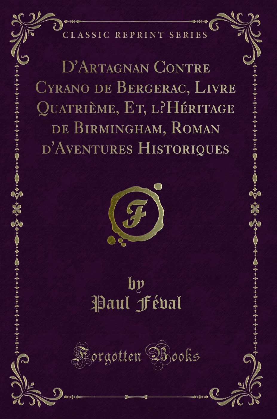 D'Artagnan Contre Cyrano de Bergerac, Livre Quatrième, Et, l’Héritage de Birmingham, Roman d'Aventures Historiques (Classic Reprint)