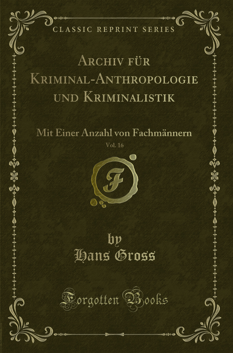 Archiv für Kriminal-Anthropologie und Kriminalistik, Vol. 16: Mit Einer Anzahl von Fachmännern (Classic Reprint)
