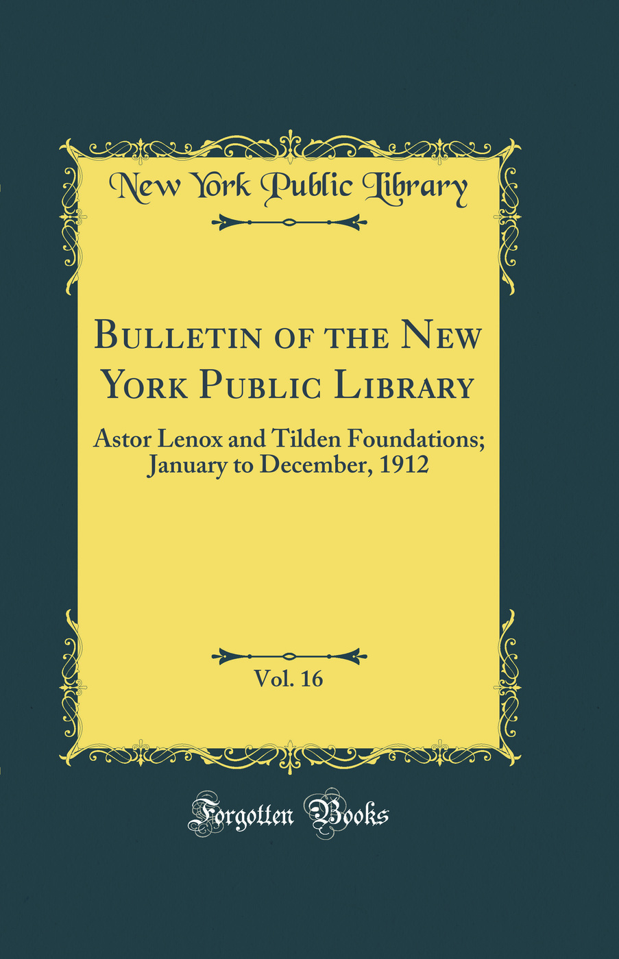 Bulletin of the New York Public Library, Vol. 16: Astor Lenox and Tilden Foundations; January to December, 1912 (Classic Reprint)