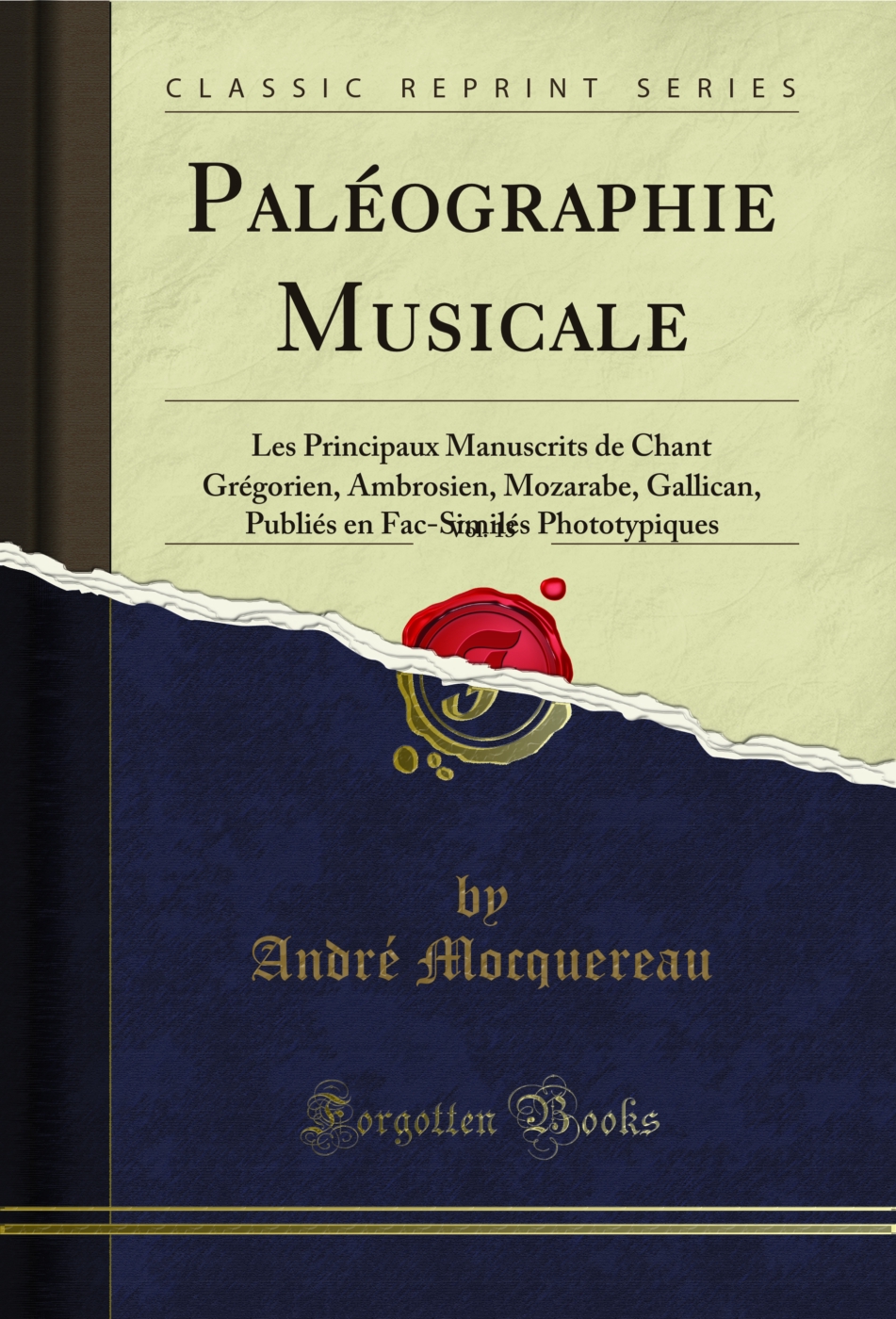Paléographie Musicale, Vol. 13: Les Principaux Manuscrits de Chant Grégorien, Ambrosien, Mozarabe, Gallican, Publiés en Fac-Similés Phototypiques (Classic Reprint)