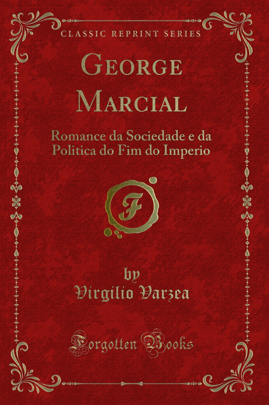 George Marcial: Romance da Sociedade e da Politica do Fim do Imperio (Classic Reprint)