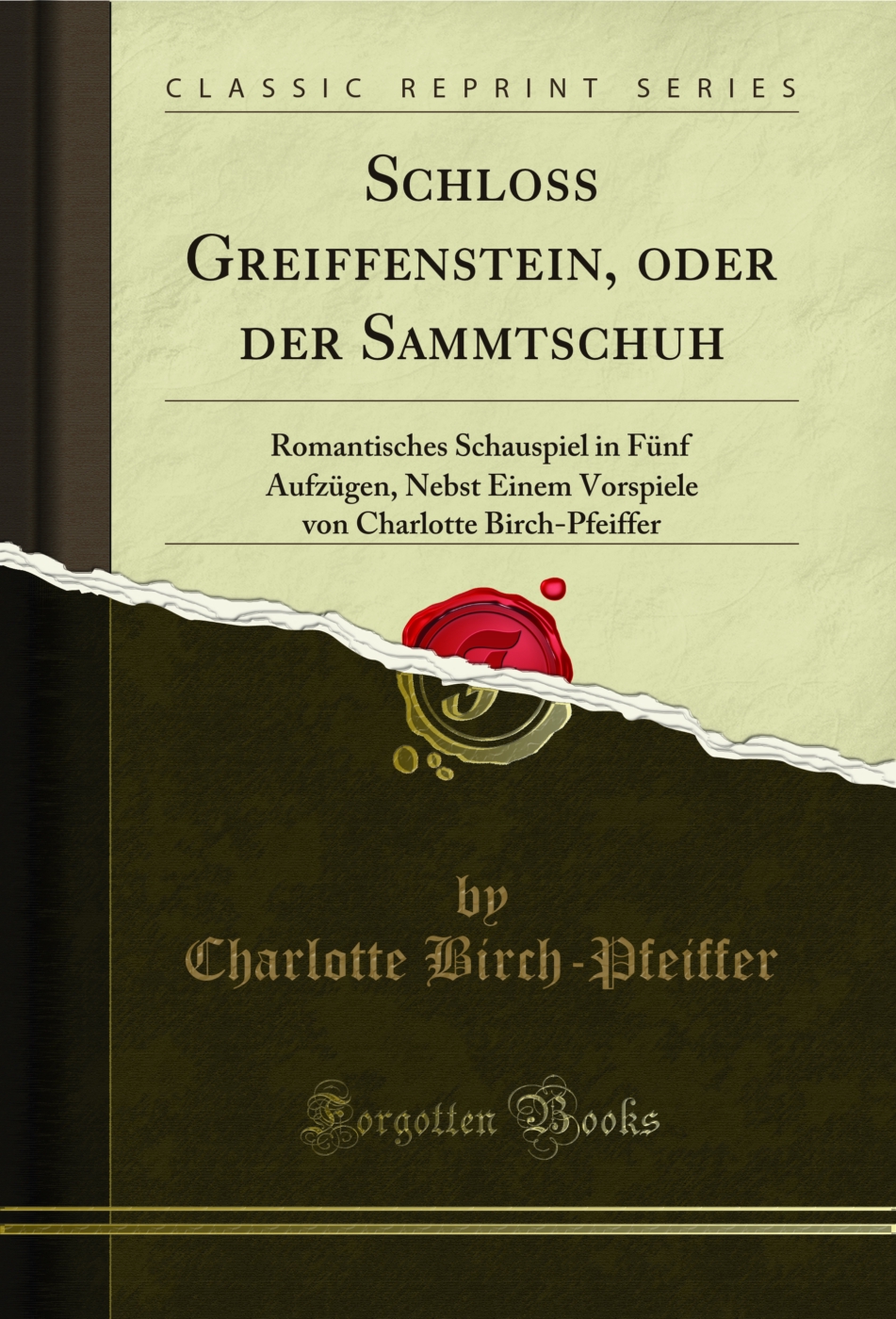 Schloss Greiffenstein, oder der Sammtschuh: Romantisches Schauspiel in Fünf Aufzügen, Nebst Einem Vorspiele von Charlotte Birch-Pfeiffer (Classic Reprint)