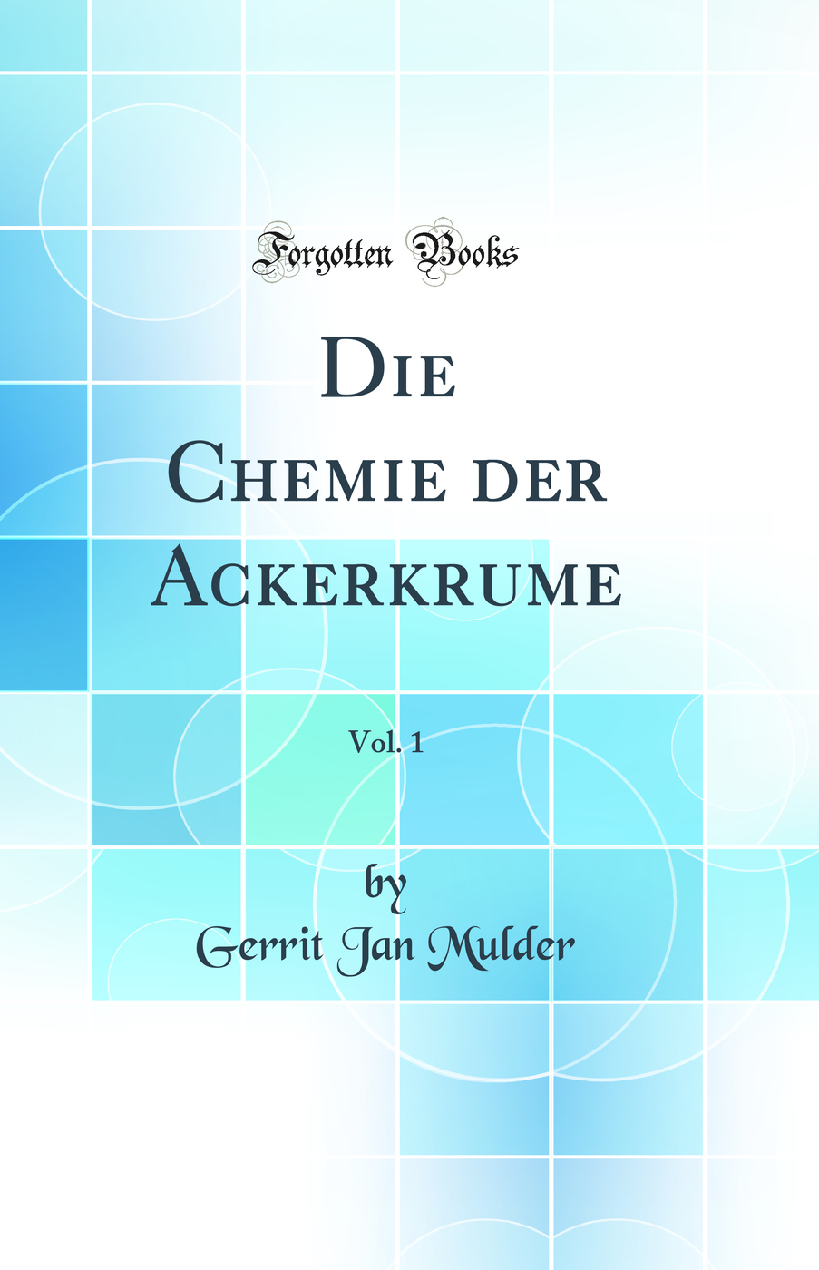 Die Chemie der Ackerkrume, Vol. 1 (Classic Reprint)