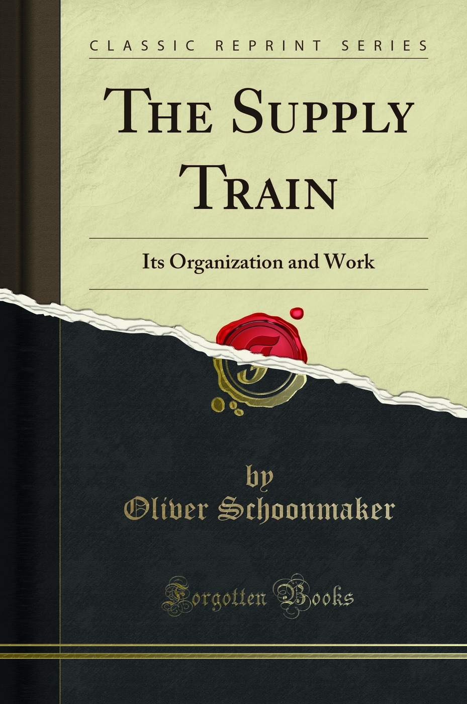 The Supply Train: Its Organization and Work (Classic Reprint)