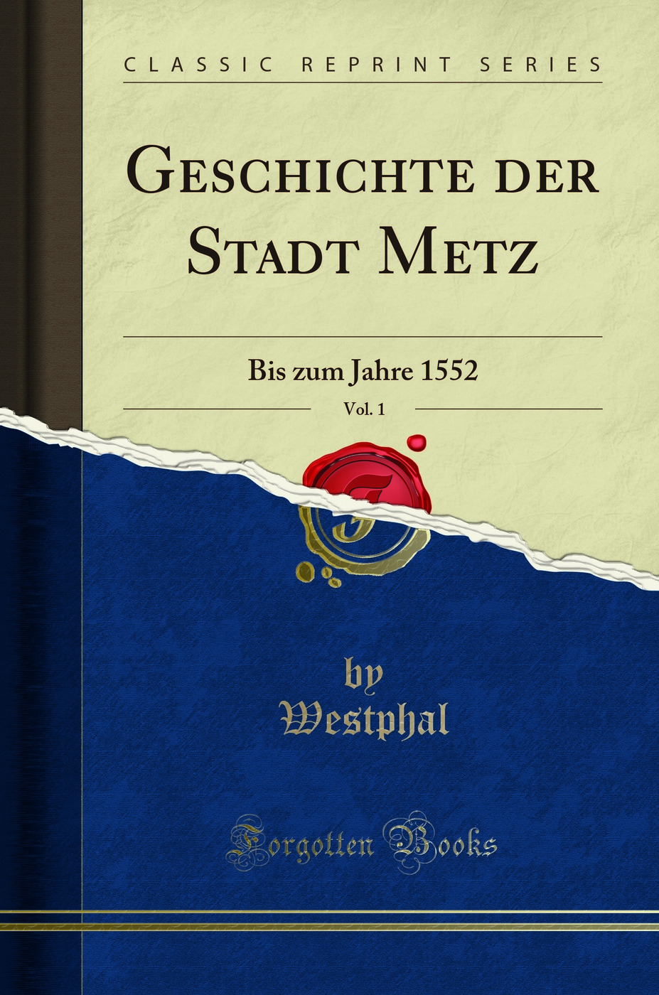 Geschichte der Stadt Metz, Vol. 1: Bis zum Jahre 1552 (Classic Reprint)