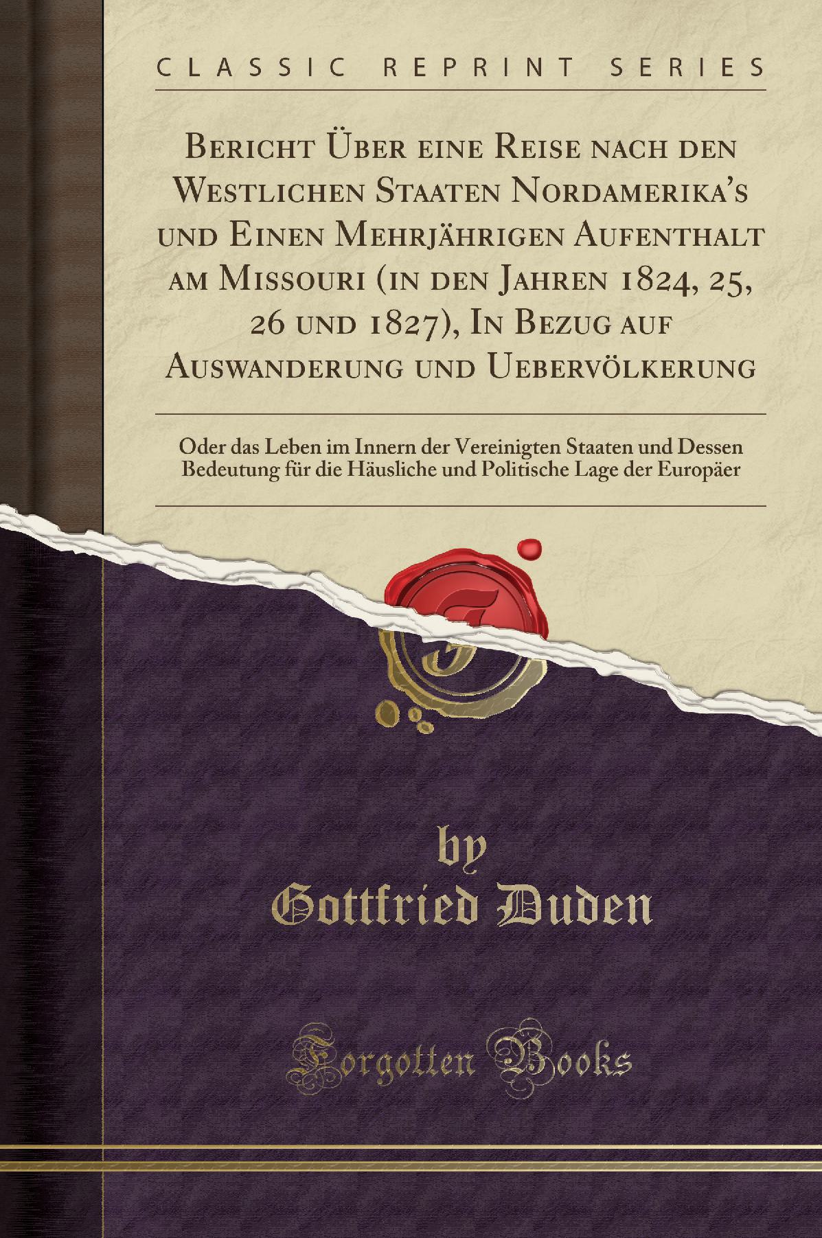 Bericht Über eine Reise nach den Westlichen Staaten Nordamerika's und Einen Mehrjährigen Aufenthalt am Missouri (in den Jahren 1824, 25, 26 und 1827), In Bezug auf Auswanderung und Uebervölkerung: Oder das Leben im Innern der Vereinigten Staaten und De