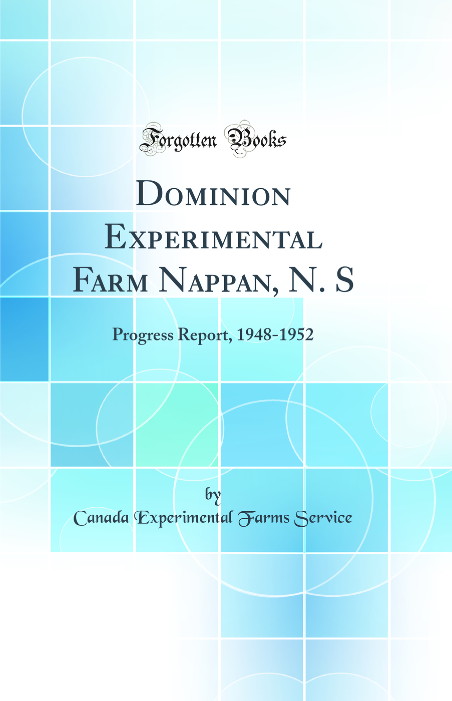 Dominion Experimental Farm Nappan, N. S : Progress Report, 1948-1952 (Classic Reprint)