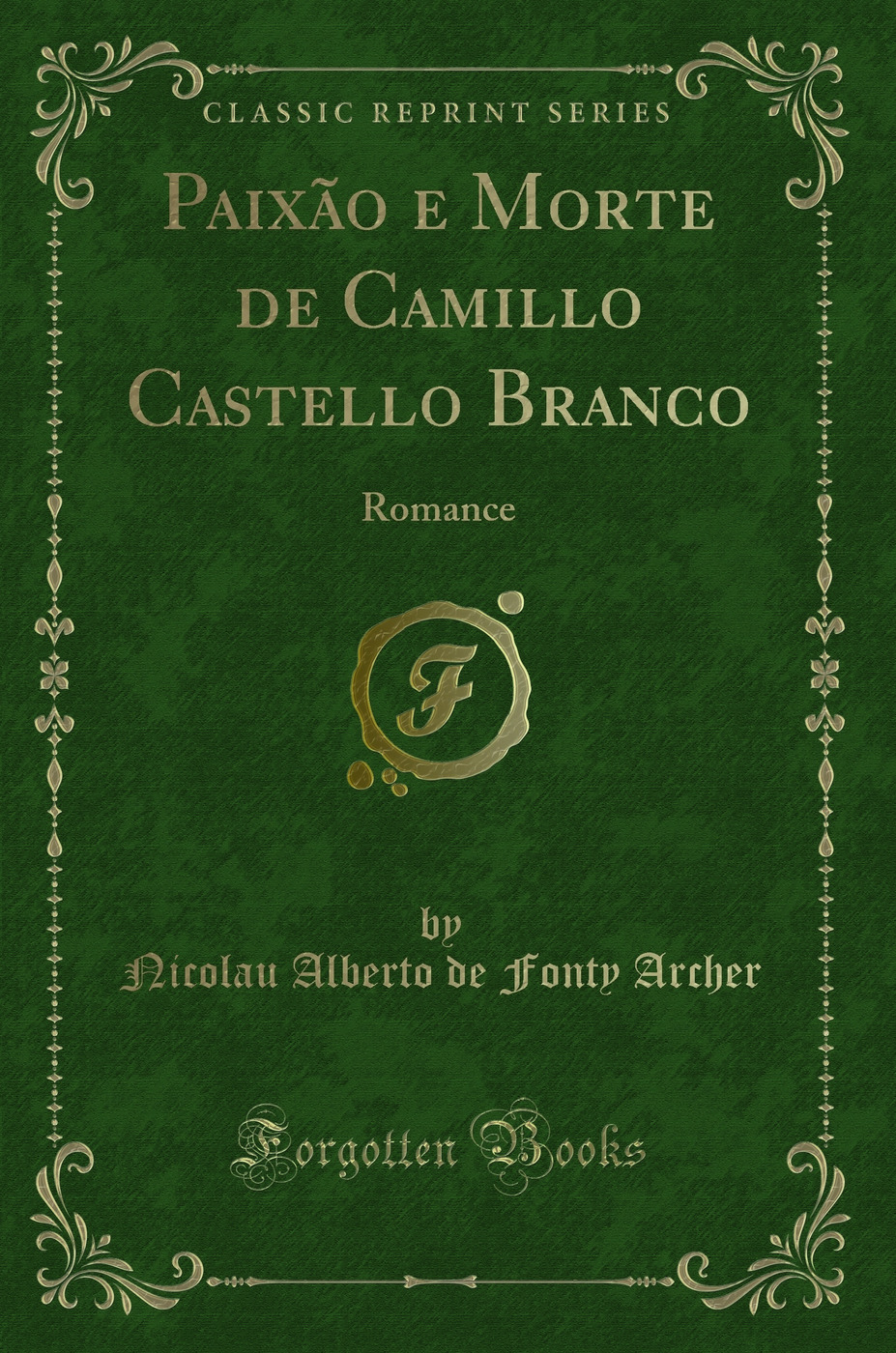Paixão e Morte de Camillo Castello Branco: Romance (Classic Reprint)