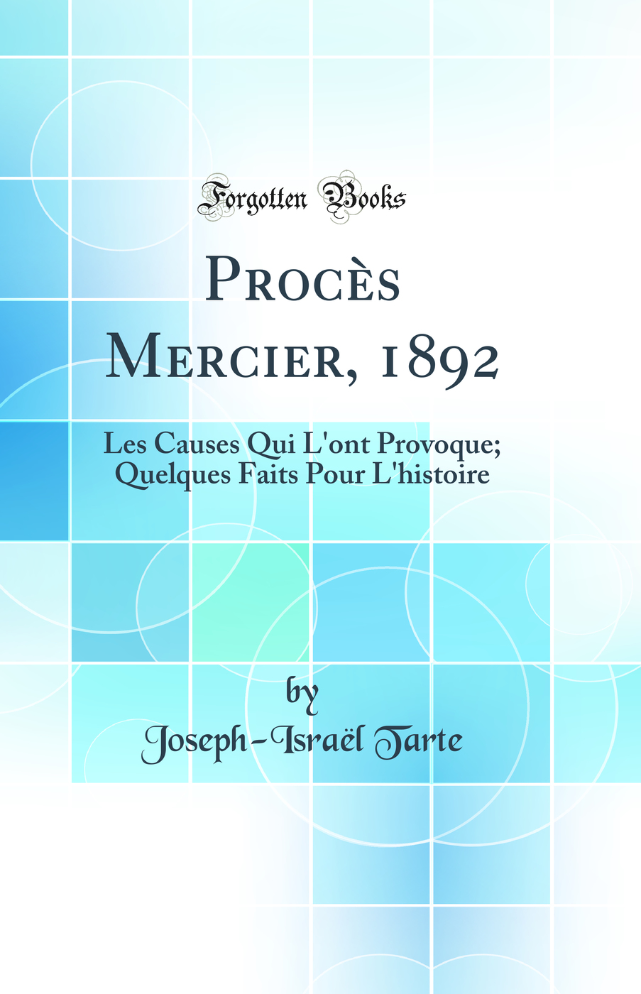 Procès Mercier, 1892: Les Causes Qui L'ont Provoque; Quelques Faits Pour L'histoire (Classic Reprint)