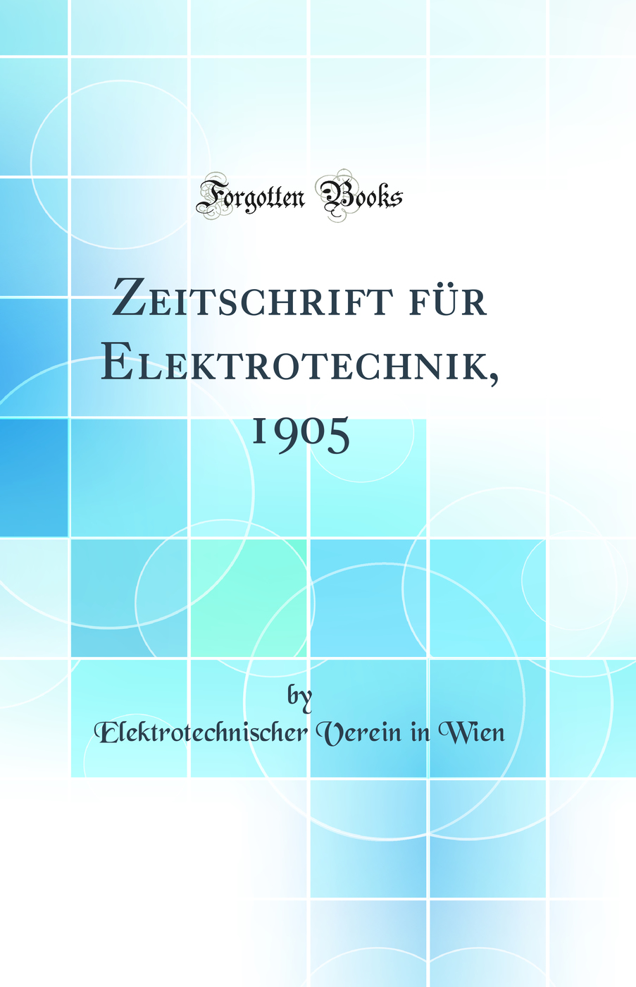 Zeitschrift für Elektrotechnik, 1905 (Classic Reprint)