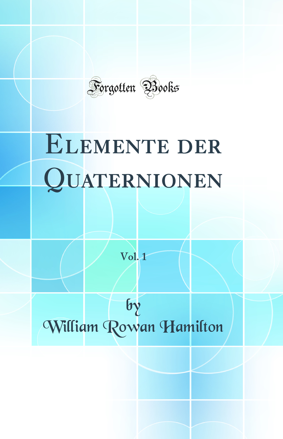 Elemente der Quaternionen, Vol. 1 (Classic Reprint)
