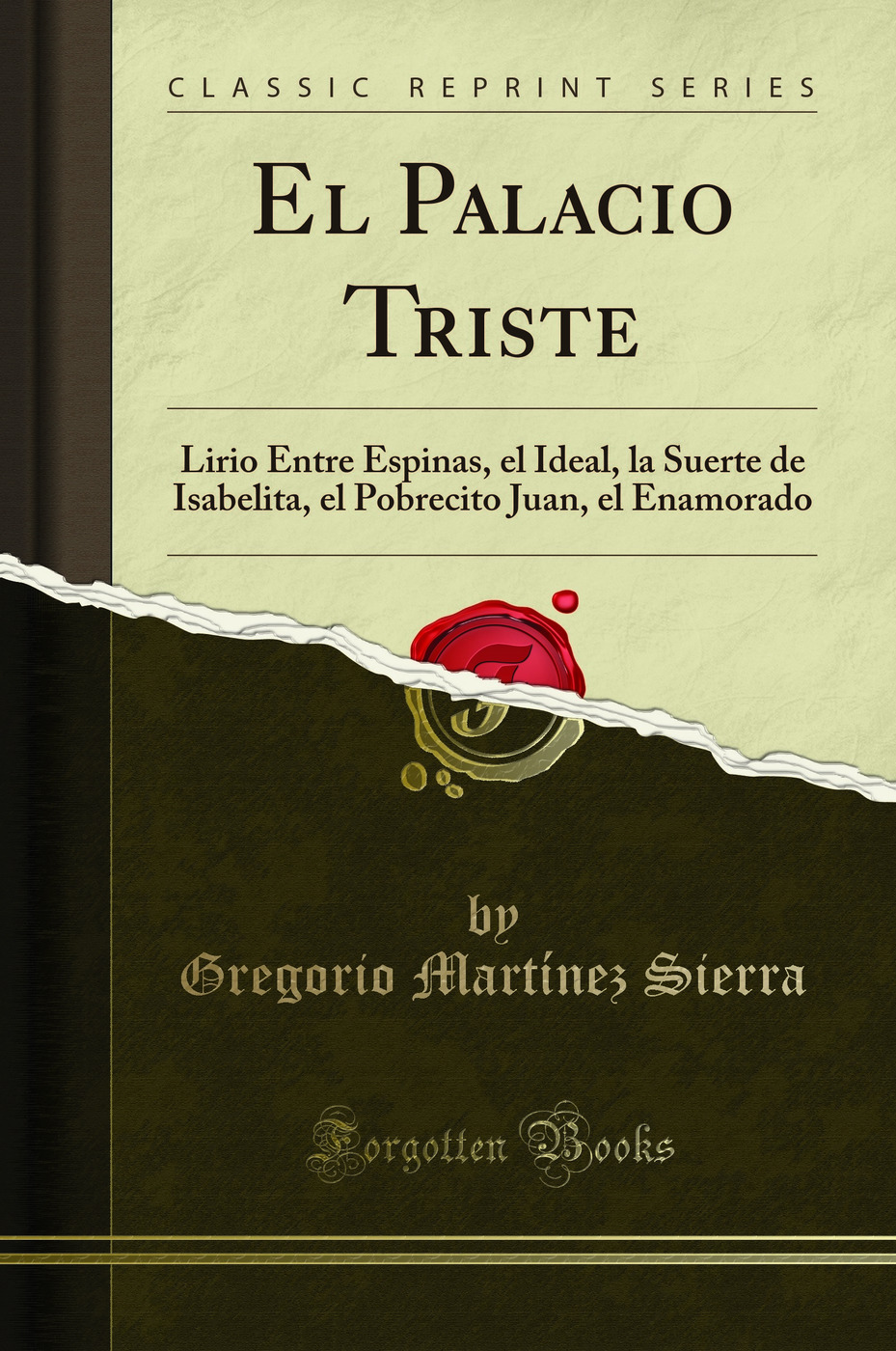 El Palacio Triste: Lirio Entre Espinas, el Ideal, la Suerte de Isabelita, el Pobrecito Juan, el Enamorado (Classic Reprint)