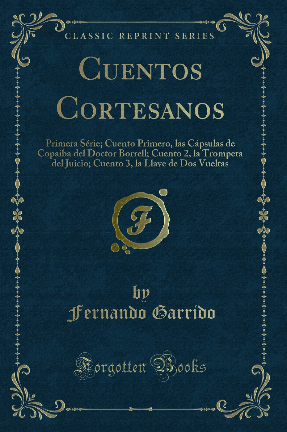 Cuentos Cortesanos: Primera Série; Cuento Primero, las Cápsulas de Copaiba del Doctor Borrell; Cuento 2, la Trompeta del Juicio; Cuento 3, la Llave de Dos Vueltas (Classic Reprint)