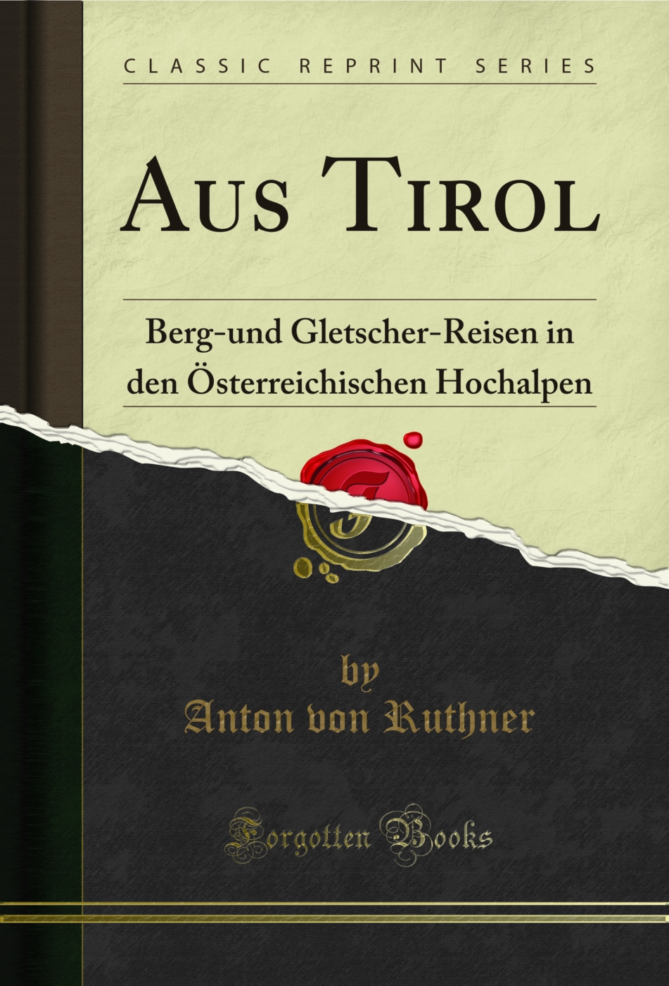 Aus Tirol: Berg-und Gletscher-Reisen in den Österreichischen Hochalpen (Classic Reprint)