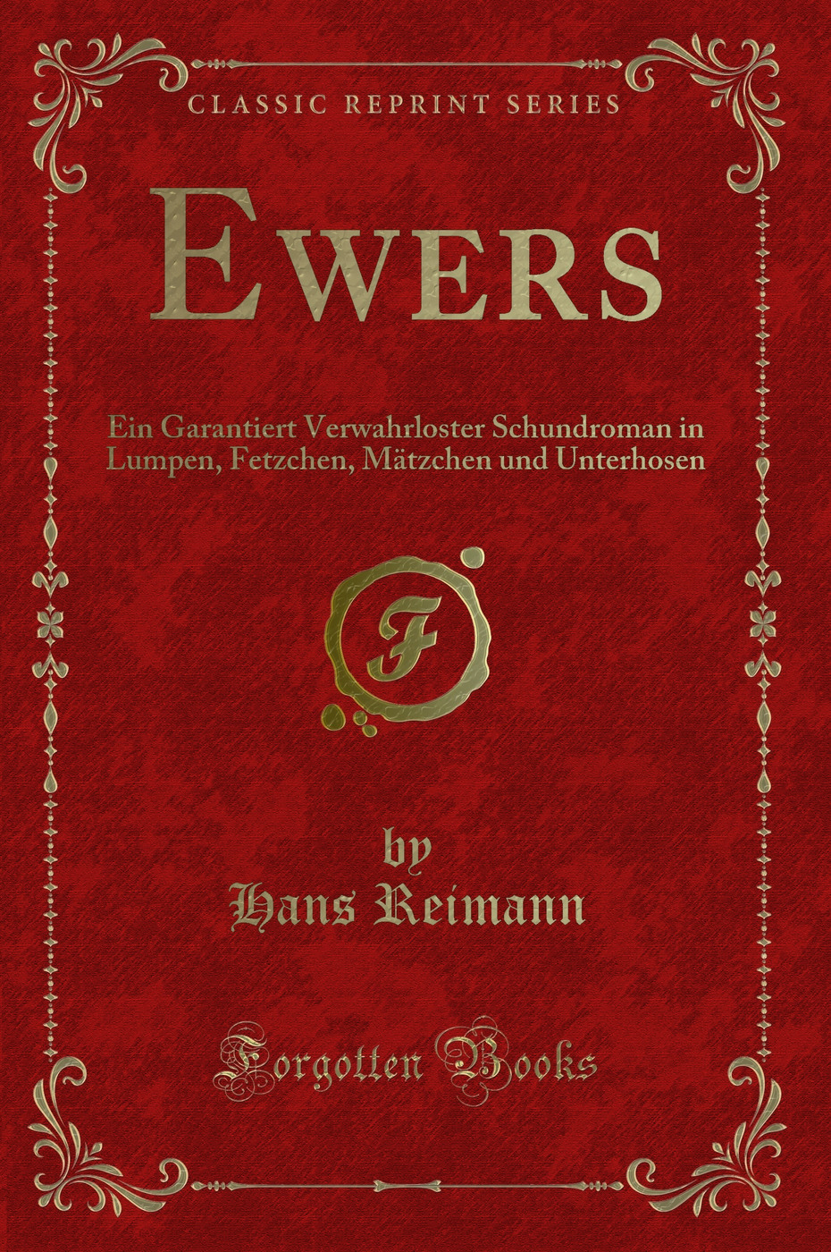 Ewers: Ein Garantiert Verwahrloster Schundroman in Lumpen, Fetzchen, Mätzchen und Unterhosen (Classic Reprint)