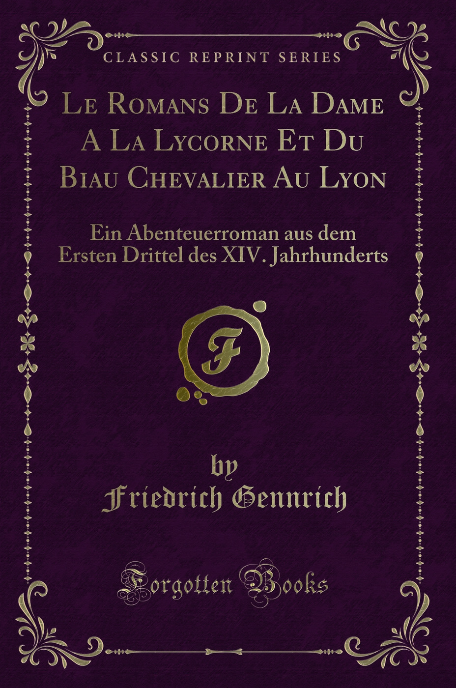 Le Romans De La Dame A La Lycorne Et Du Biau Chevalier Au Lyon: Ein Abenteuerroman aus dem Ersten Drittel des XIV. Jahrhunderts (Classic Reprint)