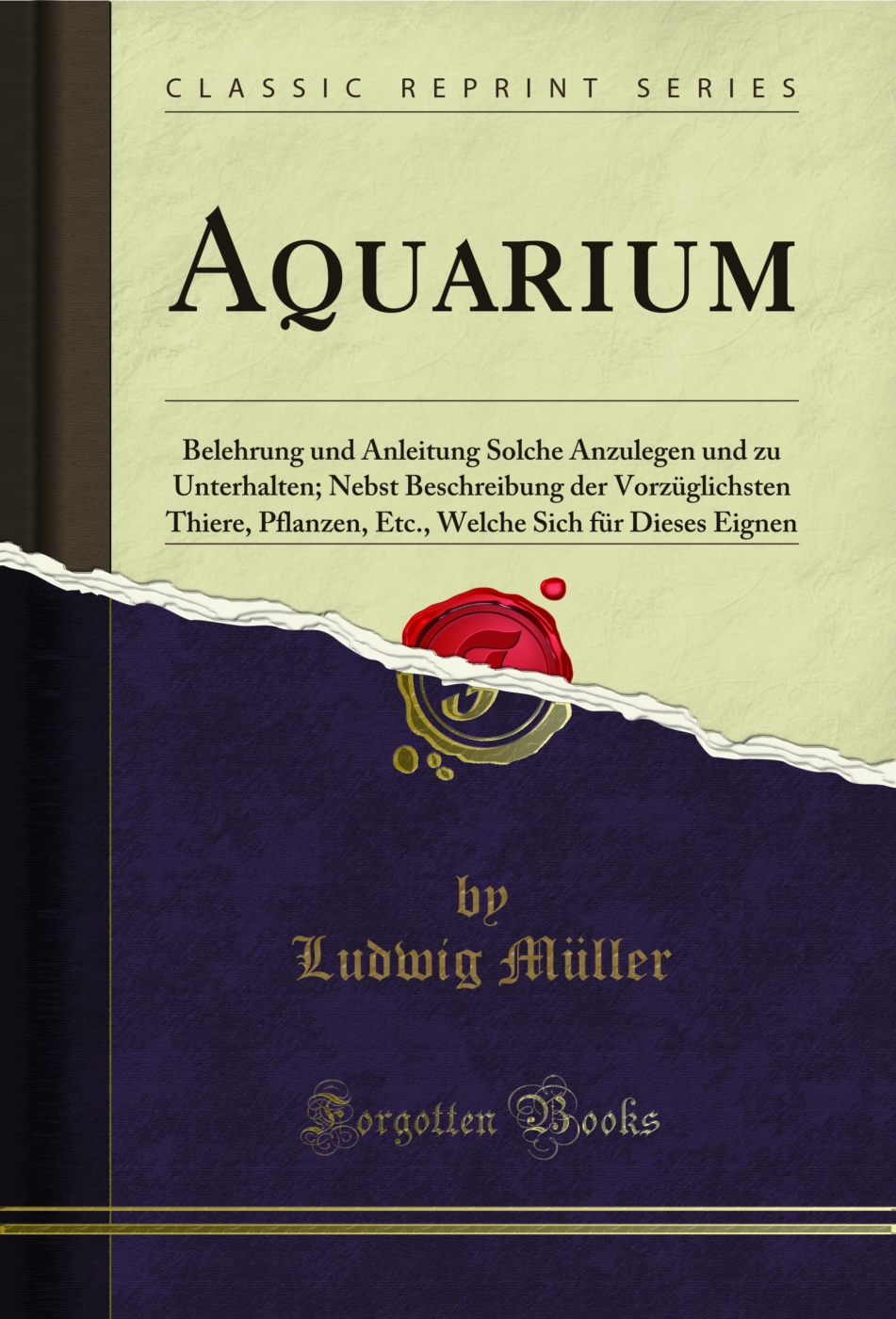 Aquarium: Belehrung und Anleitung Solche Anzulegen und zu Unterhalten; Nebst Beschreibung der Vorzüglichsten Thiere, Pflanzen, Etc., Welche Sich für Dieses Eignen (Classic Reprint)