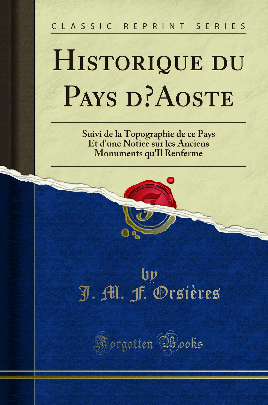 Historique du Pays d’Aoste: Suivi de la Topographie de ce Pays Et d'une Notice sur les Anciens Monuments qu'Il Renferme (Classic Reprint)
