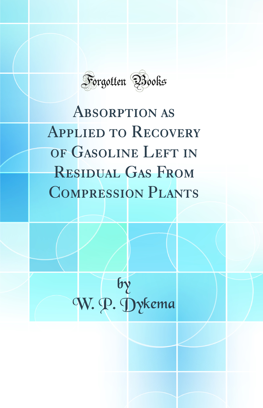Absorption as Applied to Recovery of Gasoline Left in Residual Gas From Compression Plants (Classic Reprint)