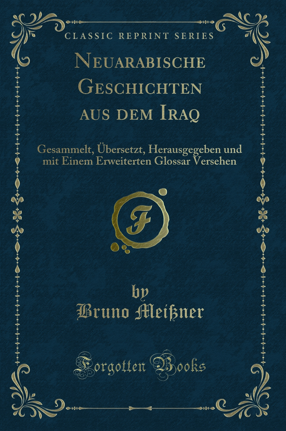 Neuarabische Geschichten aus dem Iraq: Gesammelt, Übersetzt, Herausgegeben und mit Einem Erweiterten Glossar Versehen (Classic Reprint)