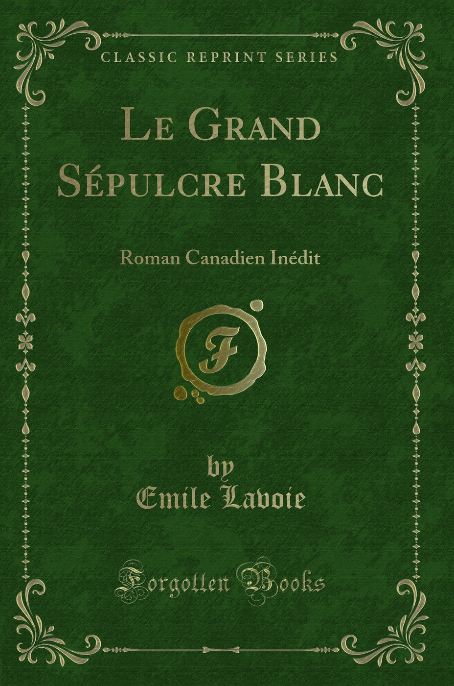 Le Grand Sépulcre Blanc: Roman Canadien Inédit (Classic Reprint)