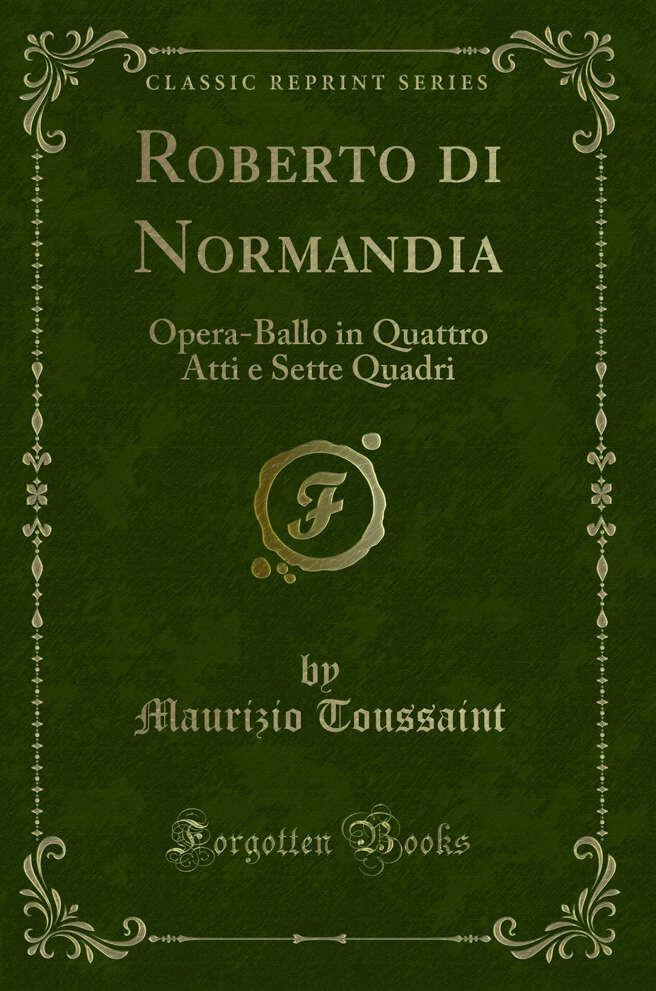 Roberto di Normandia: Opera-Ballo in Quattro Atti e Sette Quadri (Classic Reprint)