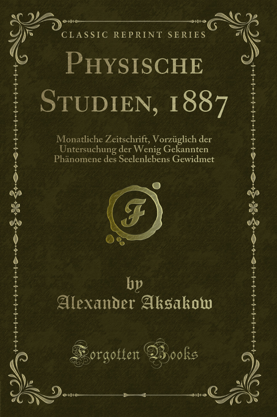 Physische Studien, 1887: Monatliche Zeitschrift, Vorzüglich der Untersuchung der Wenig Gekannten Phänomene des Seelenlebens Gewidmet (Classic Reprint)