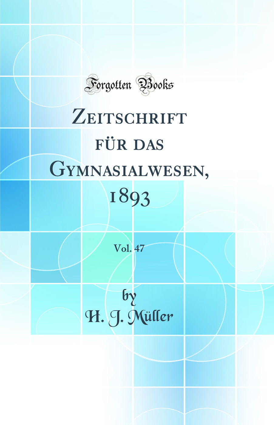 Zeitschrift für das Gymnasialwesen, 1893, Vol. 47 (Classic Reprint)