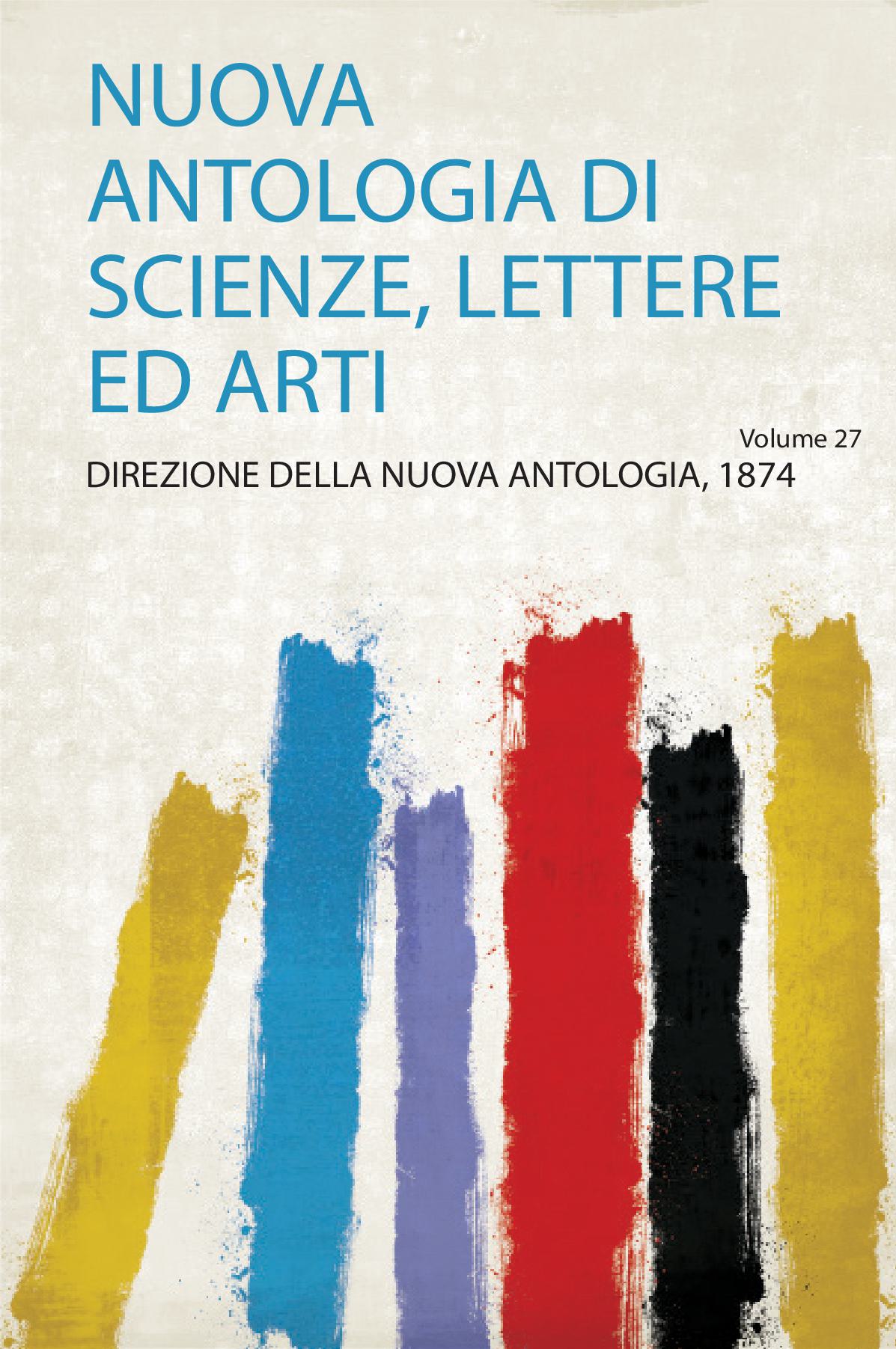 Nuova Antologia Di Scienze, Lettere Ed Arti Volume 27