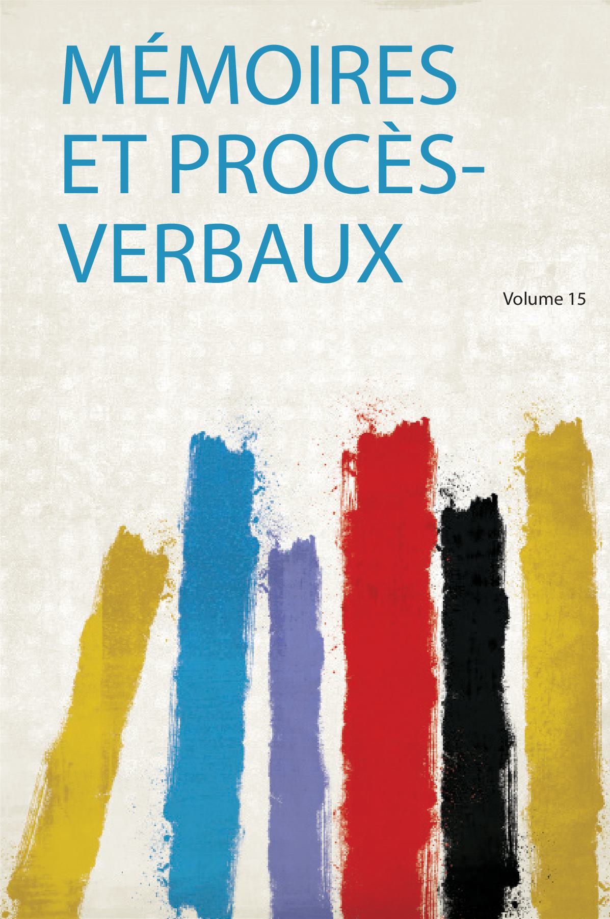 Mémoires Et Procès-Verbaux Volume 15