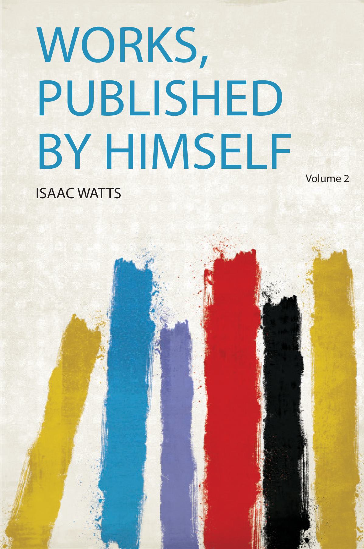 Works, Published by Himself Volume 2