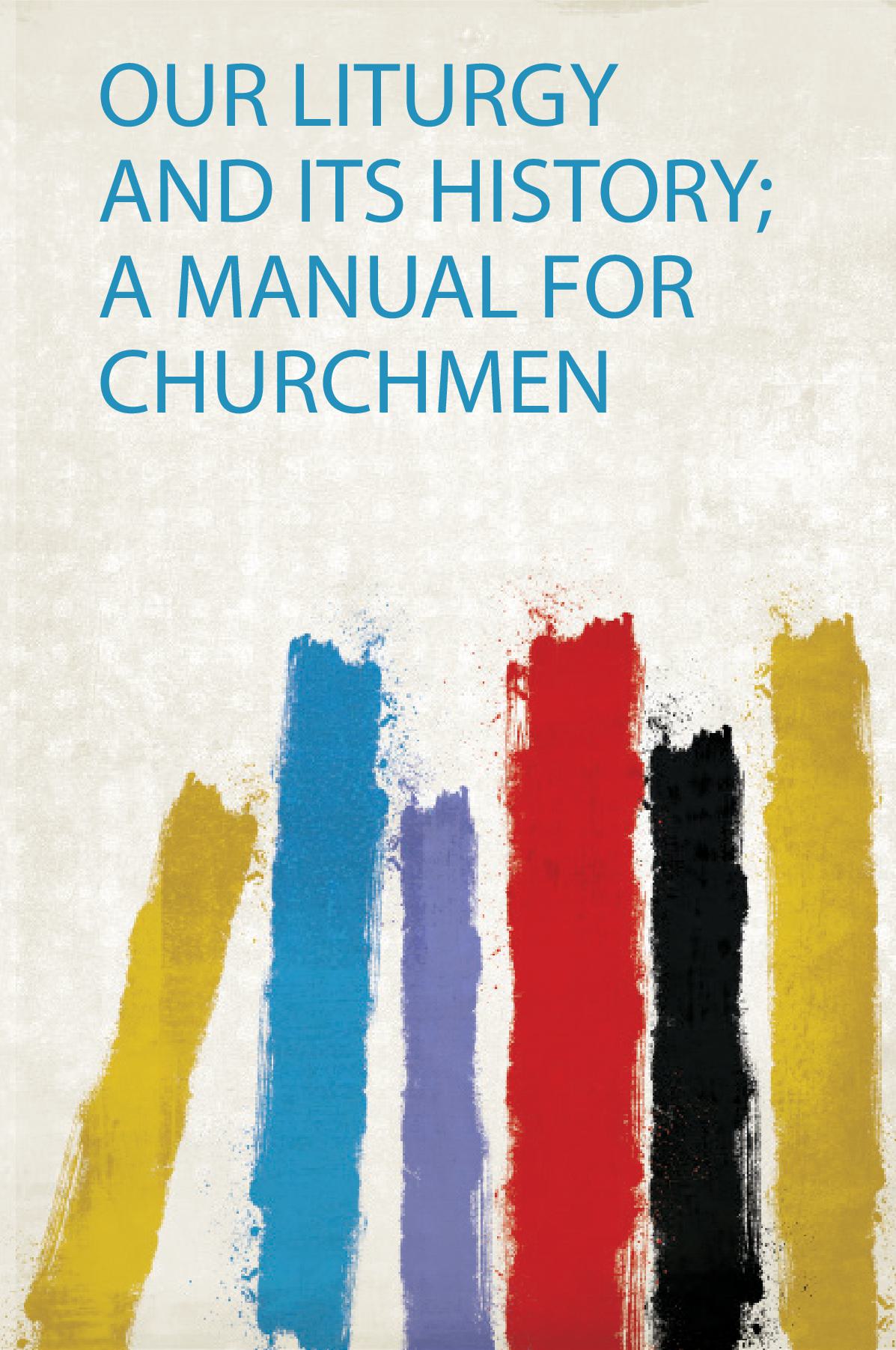 Our Liturgy and Its History; a Manual for Churchmen