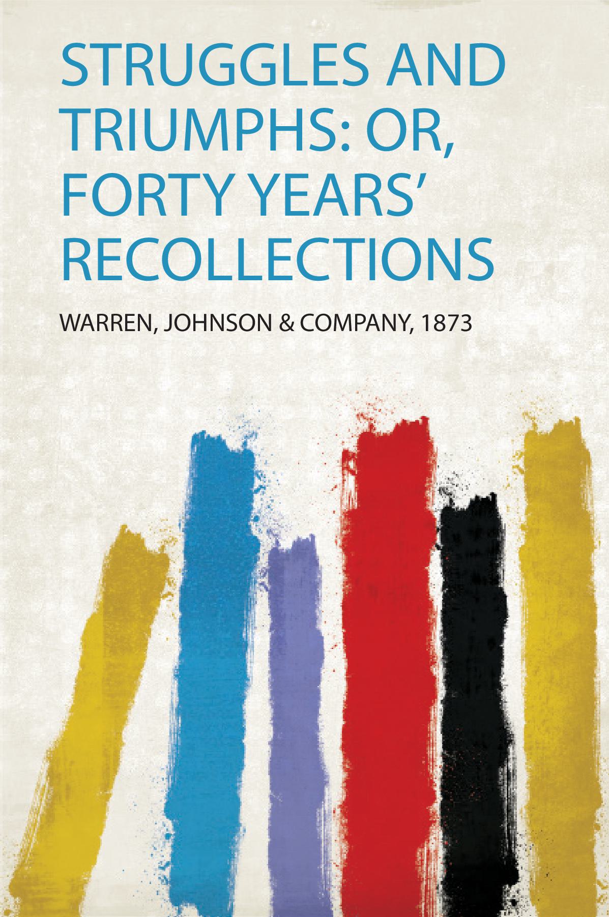 Struggles and Triumphs: Or, Forty Years' Recollections