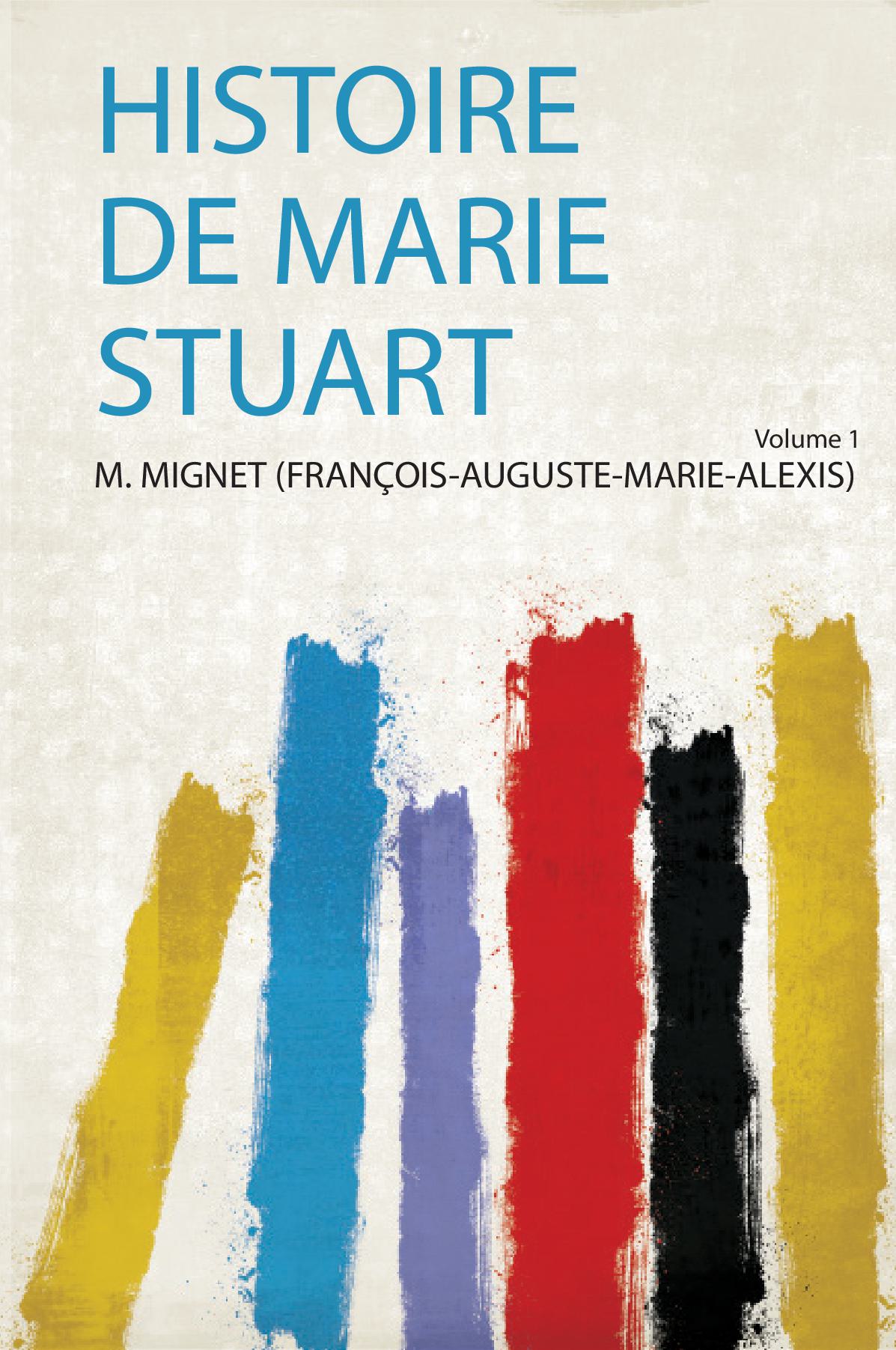 Histoire De Marie Stuart Volume 1