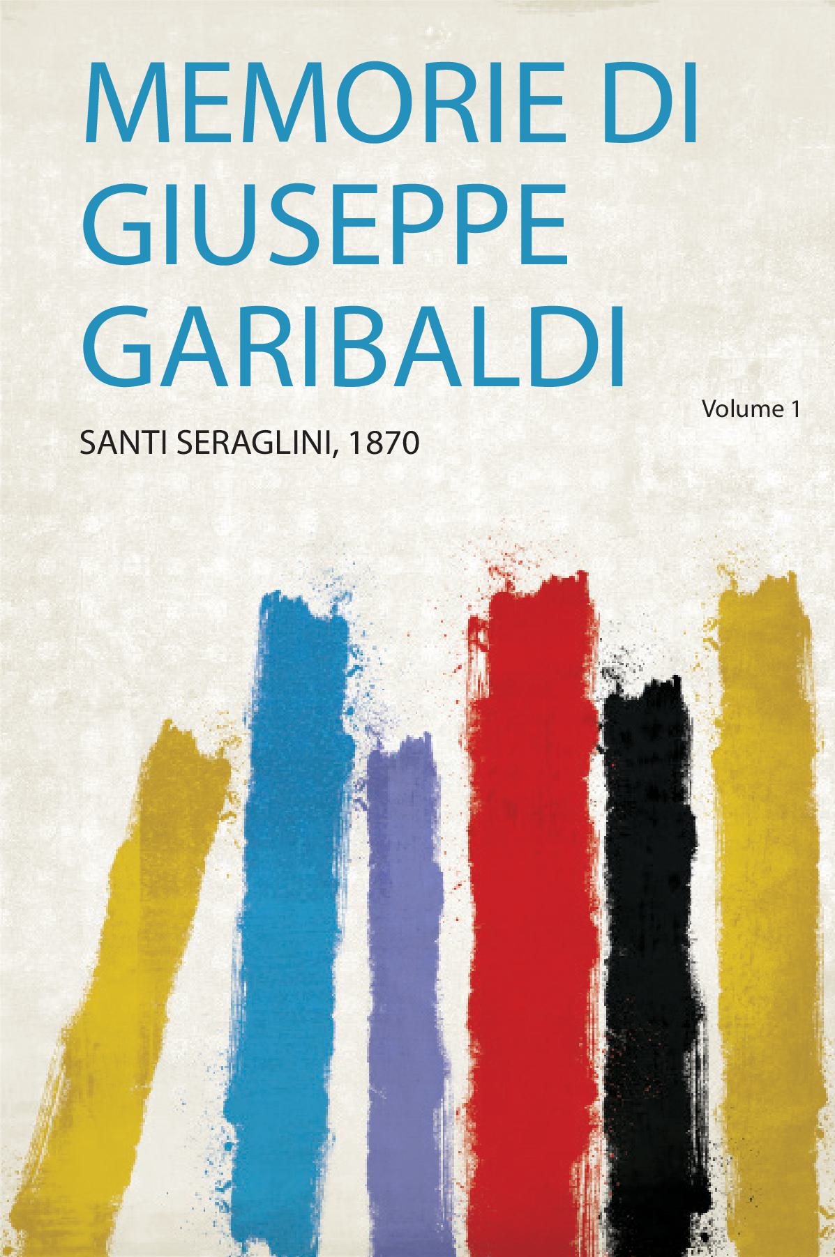 Memorie Di Giuseppe Garibaldi Volume 1