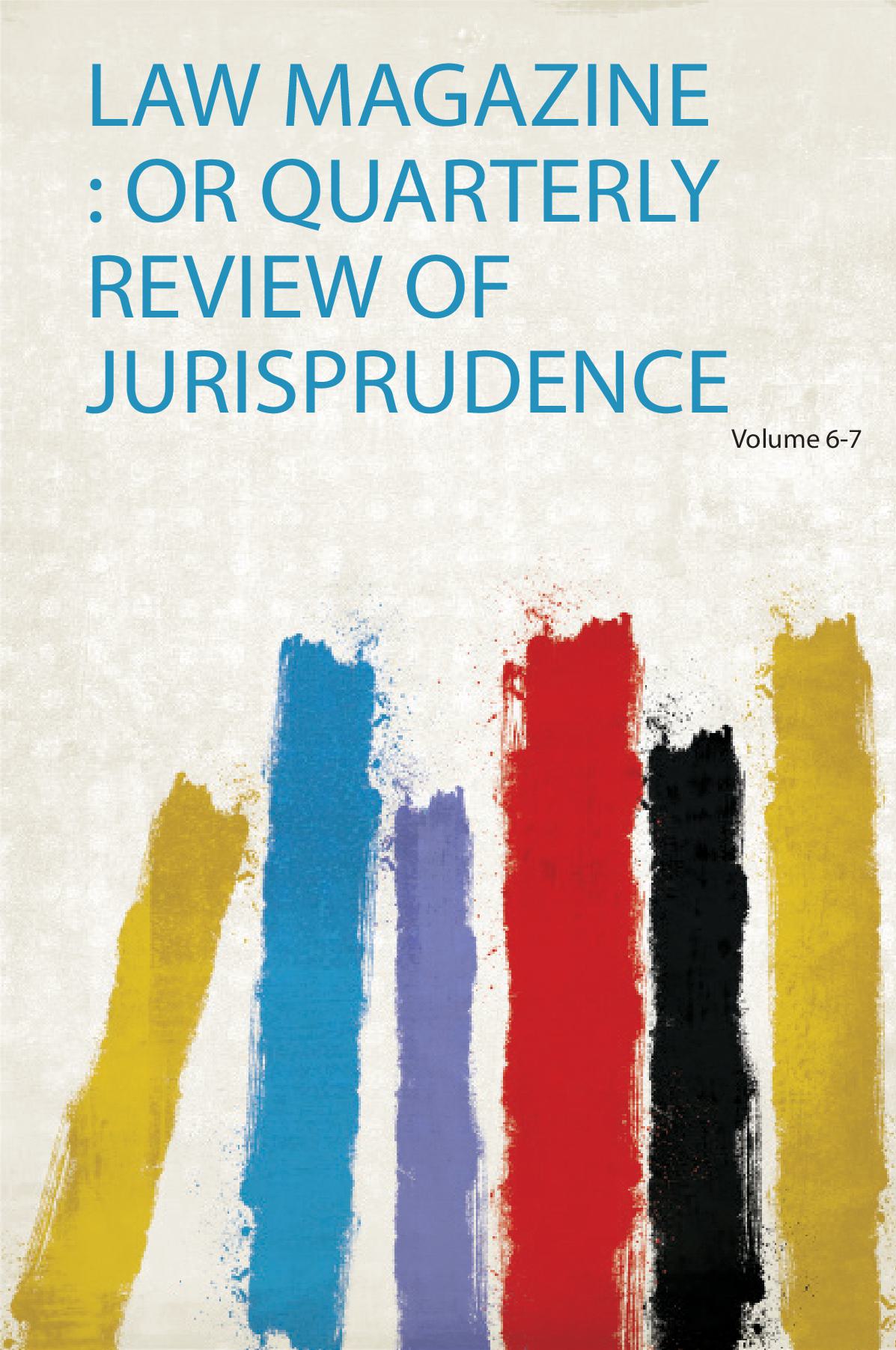Law Magazine : or Quarterly Review of Jurisprudence Volume 6-7