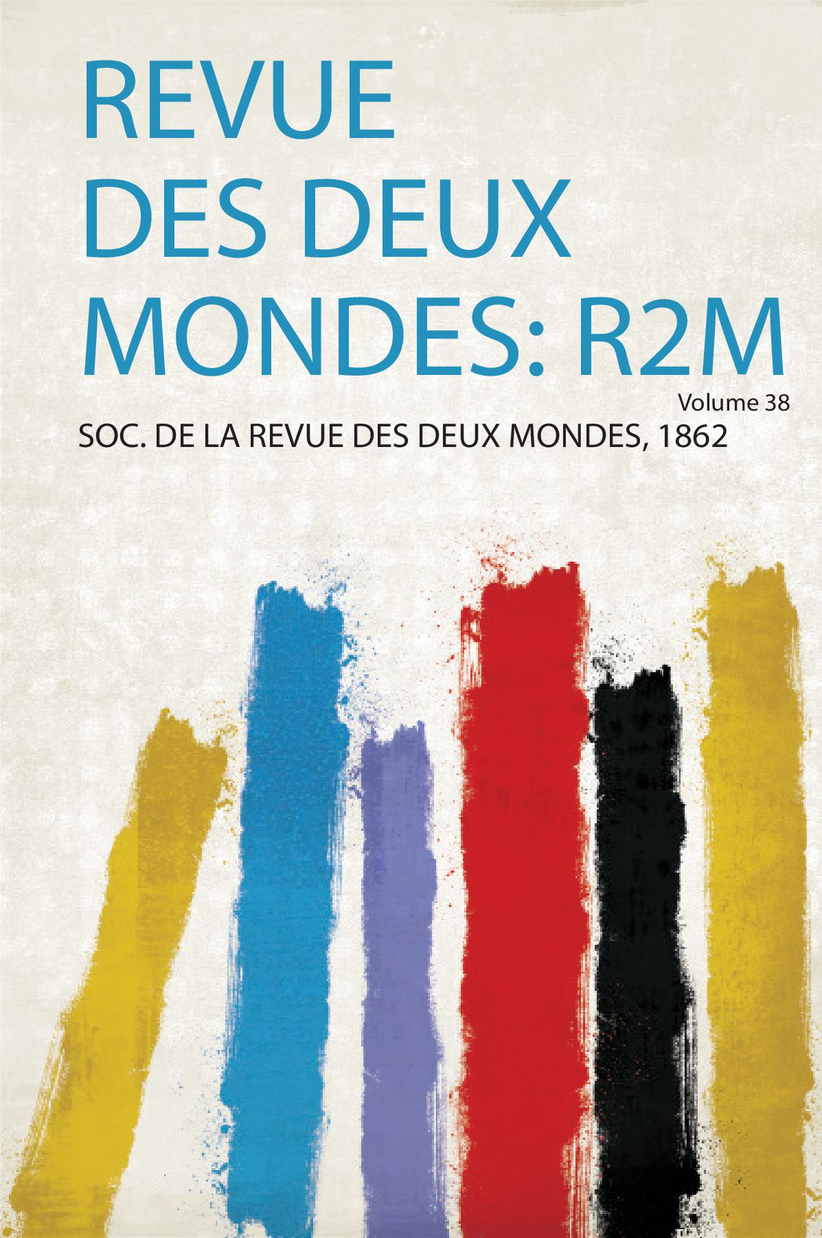 Revue Des Deux Mondes: R2m Volume 38