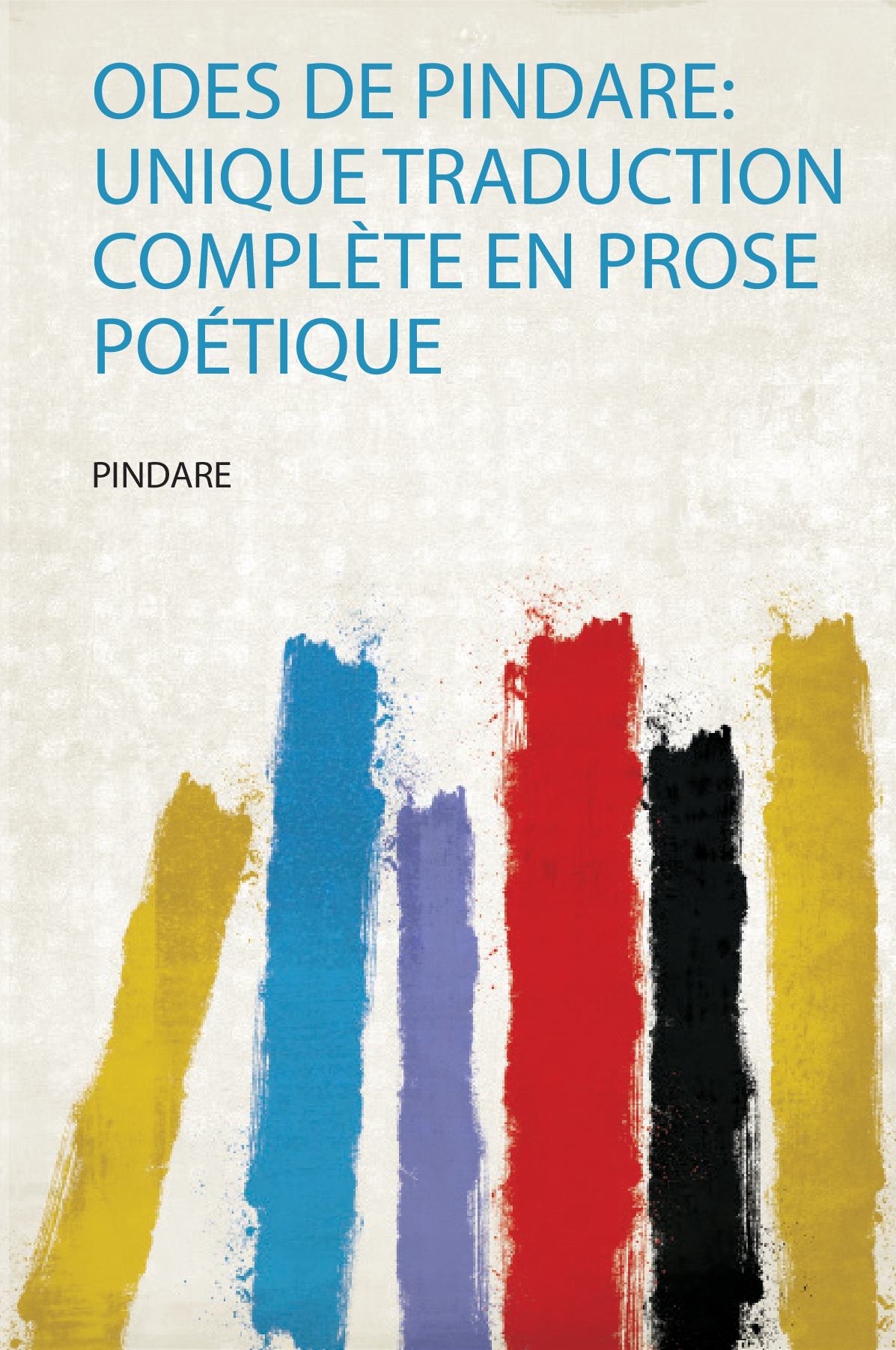 Odes De Pindare: Unique Traduction Complète En Prose Poétique