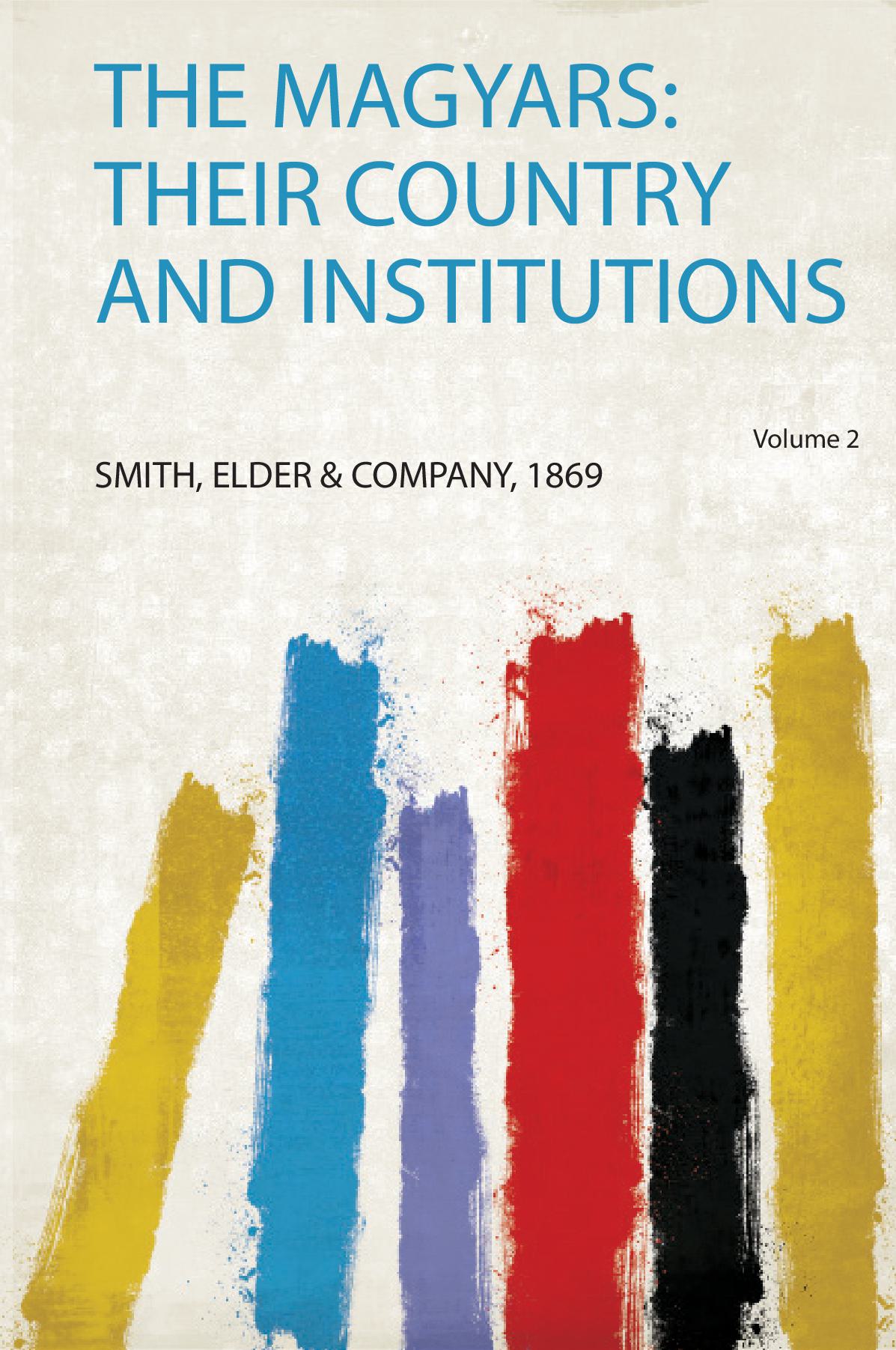 The Magyars: Their Country and Institutions Volume 2