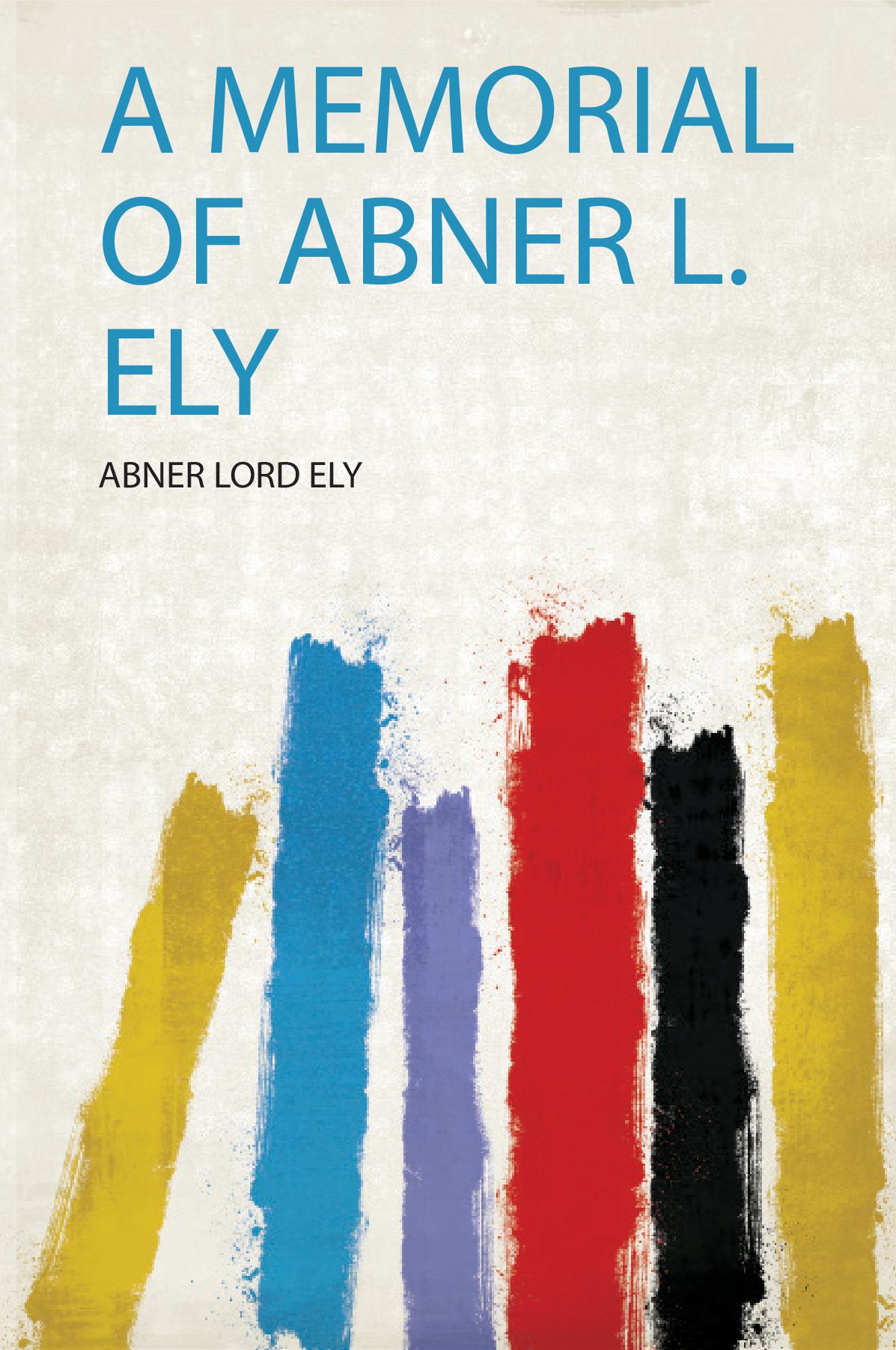 A Memorial of Abner L. Ely