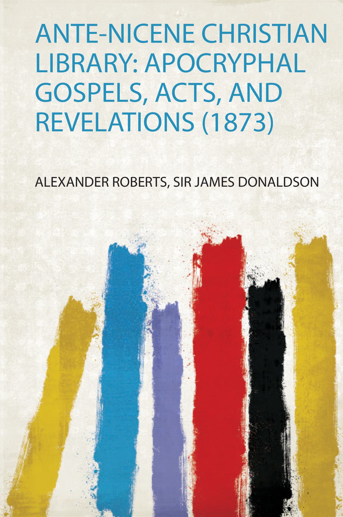 Ante-Nicene Christian Library: Apocryphal Gospels, Acts, and Revelations (1873)