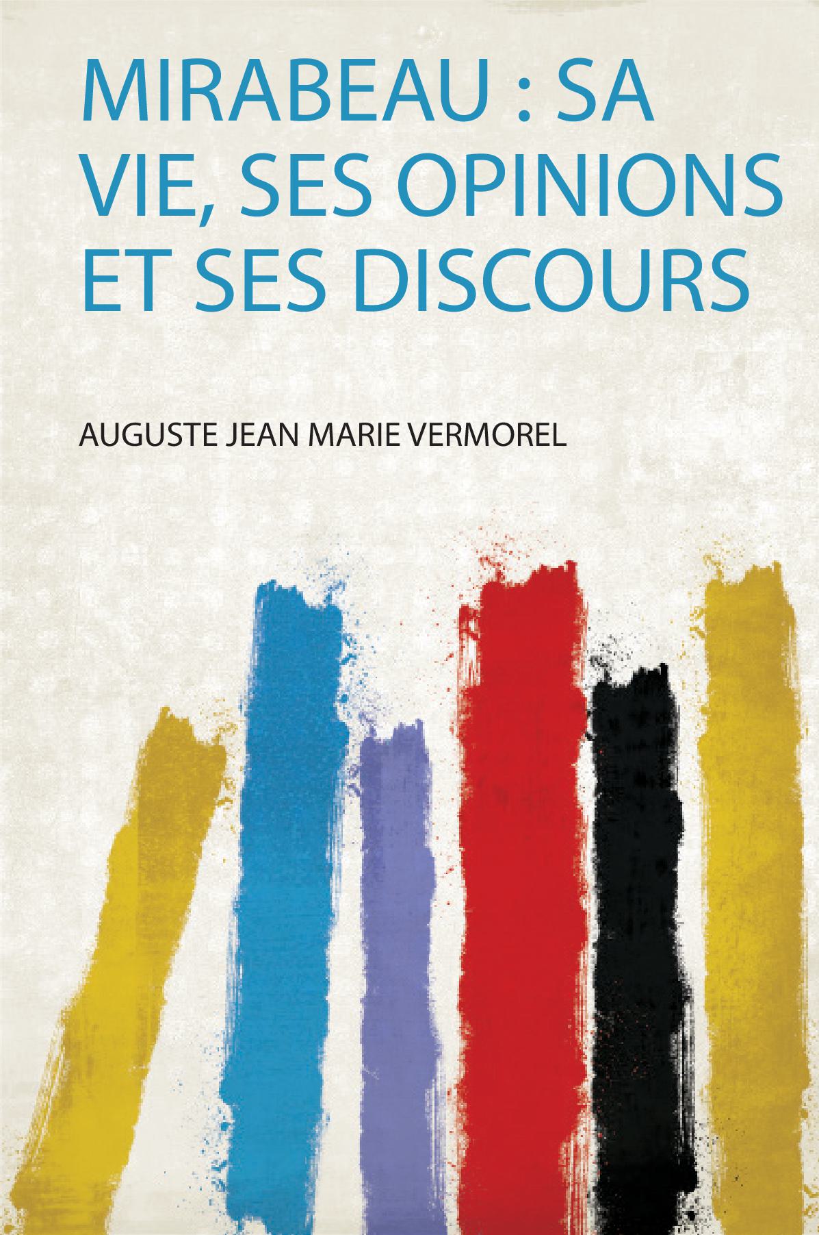 Mirabeau : Sa Vie, Ses Opinions Et Ses Discours