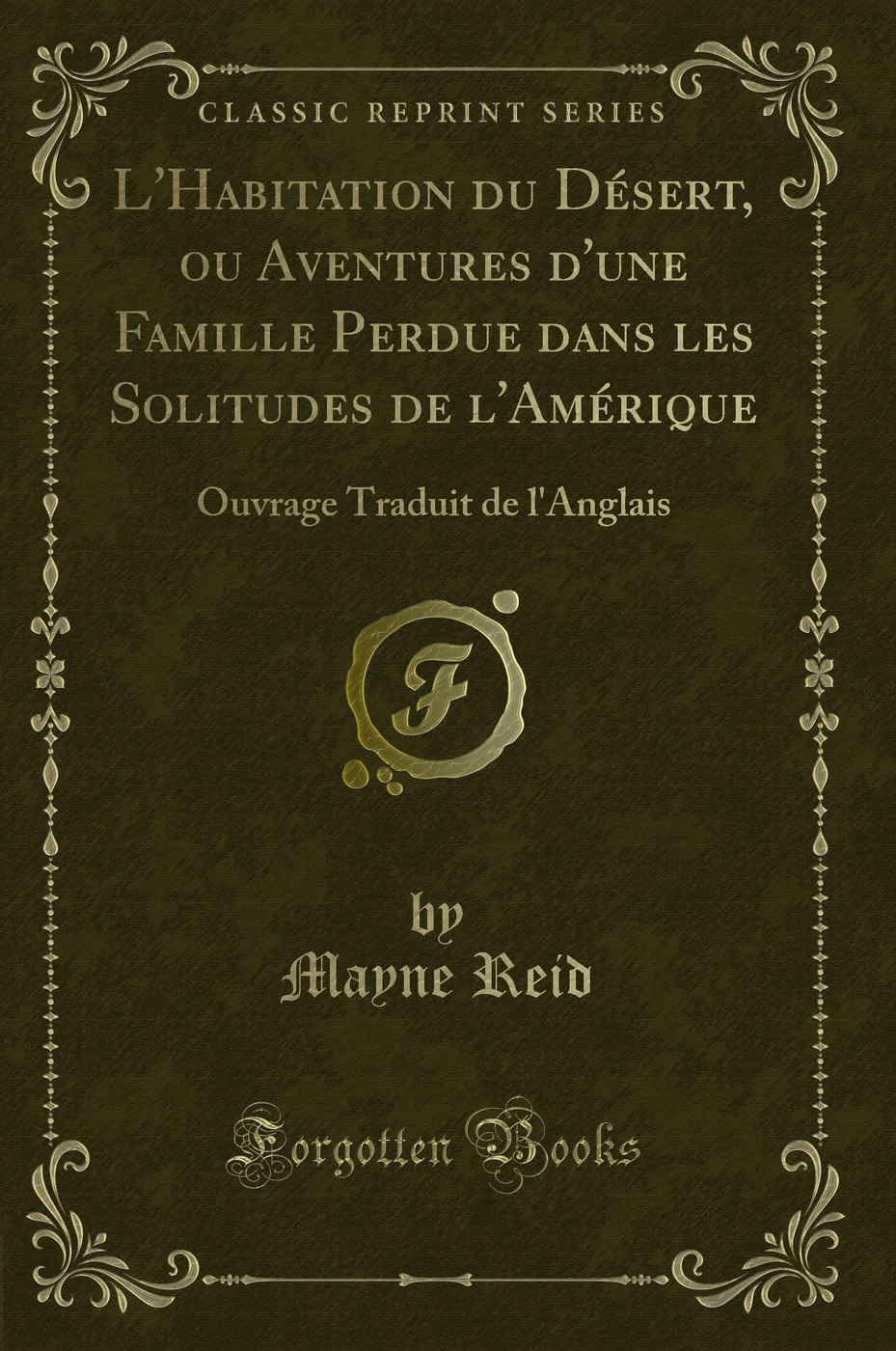 L'Habitation du Désert, ou Aventures d'une Famille Perdue dans les Solitudes de l'Amérique: Ouvrage Traduit de l'Anglais (Classic Reprint)