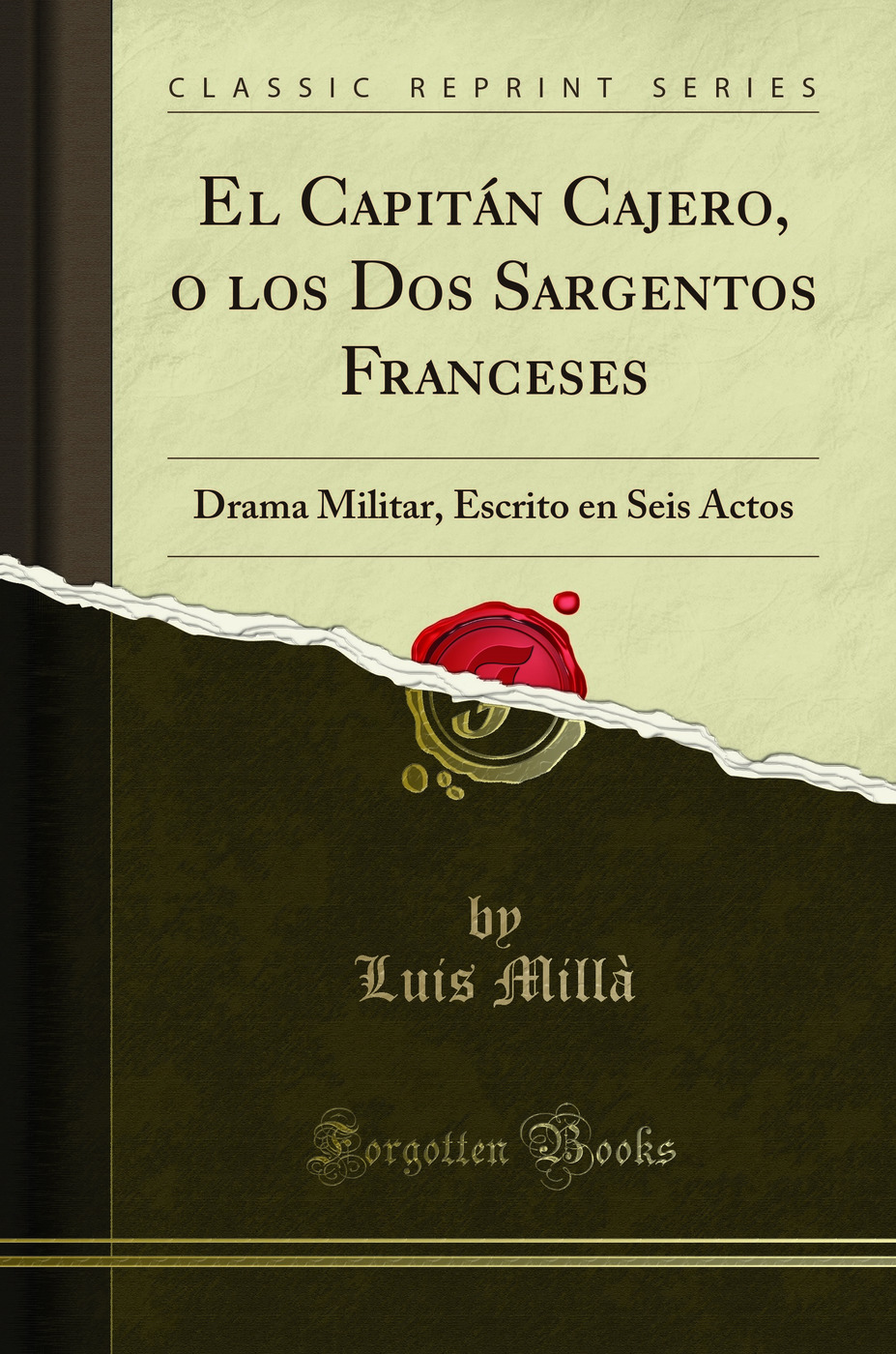 El Capitán Cajero, o los Dos Sargentos Franceses: Drama Militar, Escrito en Seis Actos (Classic Reprint)
