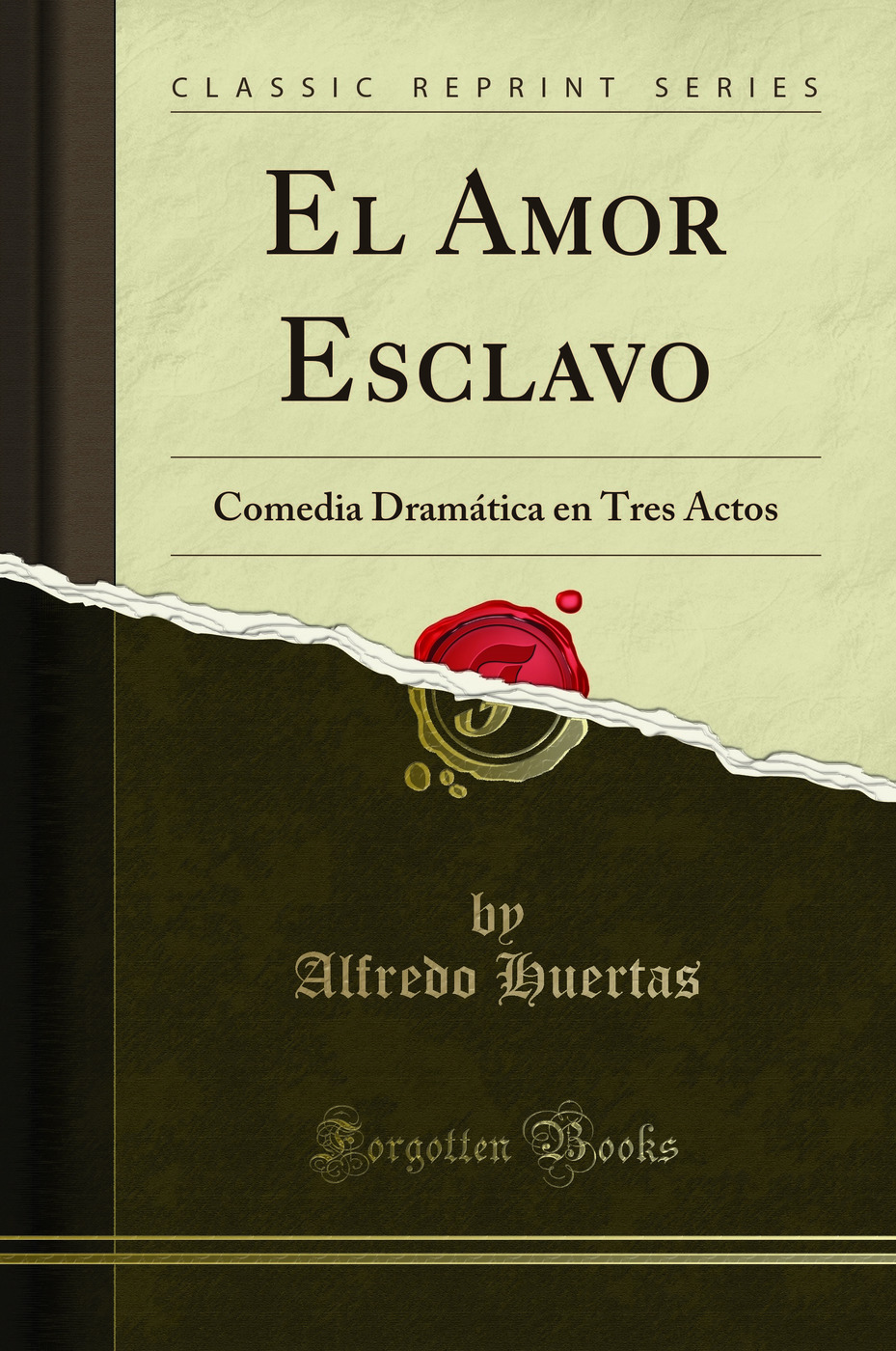 El Amor Esclavo: Comedia Dramática en Tres Actos (Classic Reprint)