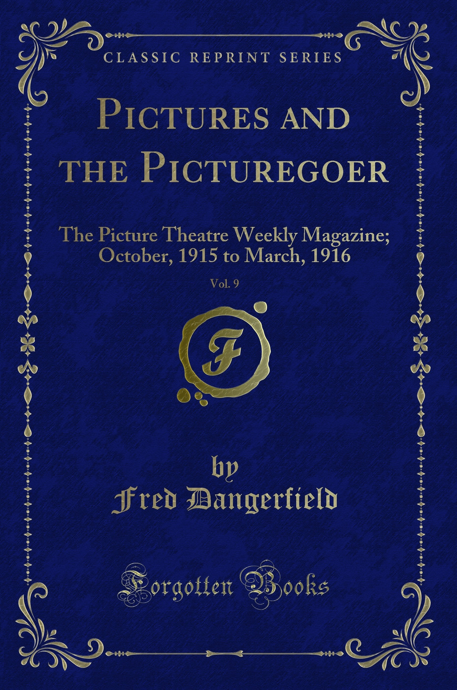 Pictures and the Picturegoer, Vol. 9: The Picture Theatre Weekly Magazine; October, 1915 to March, 1916 (Classic Reprint)