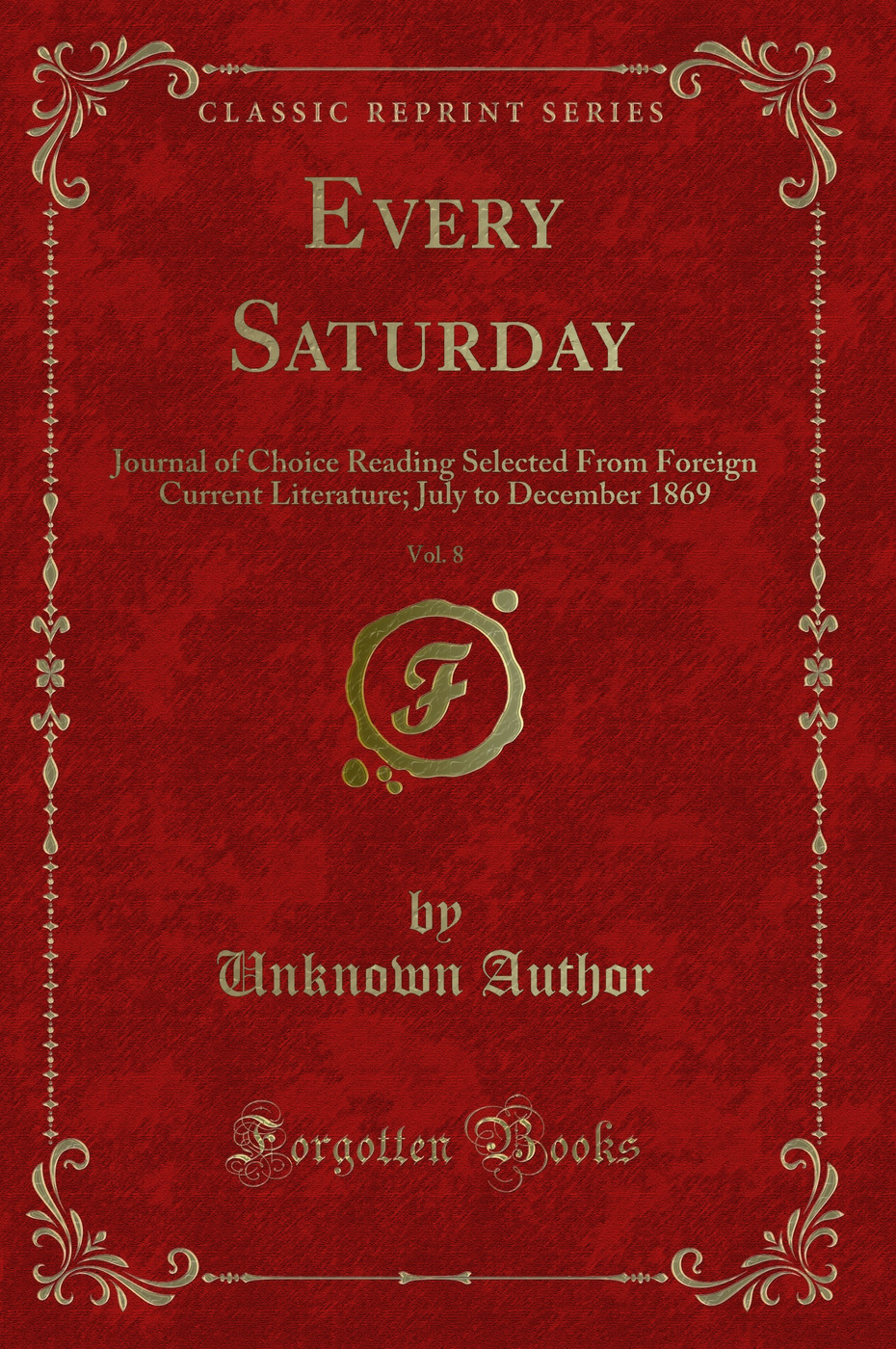 Every Saturday, Vol. 8: Journal of Choice Reading Selected From Foreign Current Literature; July to December 1869 (Classic Reprint)