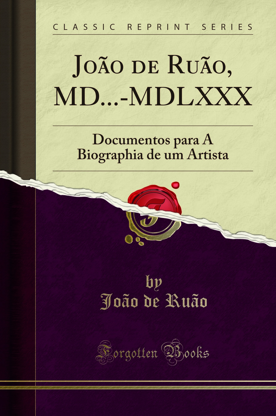 João de Ruão, MD...-MDLXXX: Documentos para A Biographia de um Artista (Classic Reprint)
