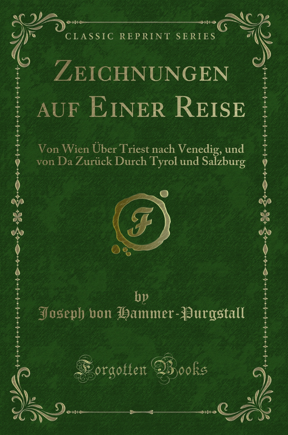 Zeichnungen auf Einer Reise: Von Wien Über Triest nach Venedig, und von Da Zurück Durch Tyrol und Salzburg (Classic Reprint)